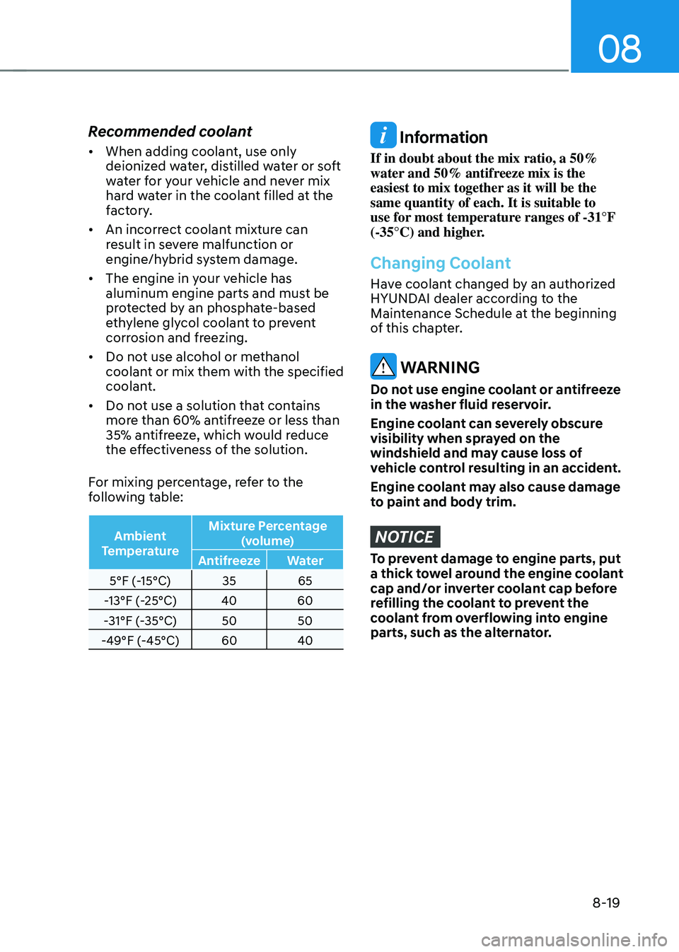 HYUNDAI SONATA HYBRID 2021  Owners Manual 08
8-19
Recommended coolant
•	When adding coolant, use only 
deionized water, distilled water or soft 
water for your vehicle and never mix 
hard water in the coolant filled at the 
factory.
•	 An