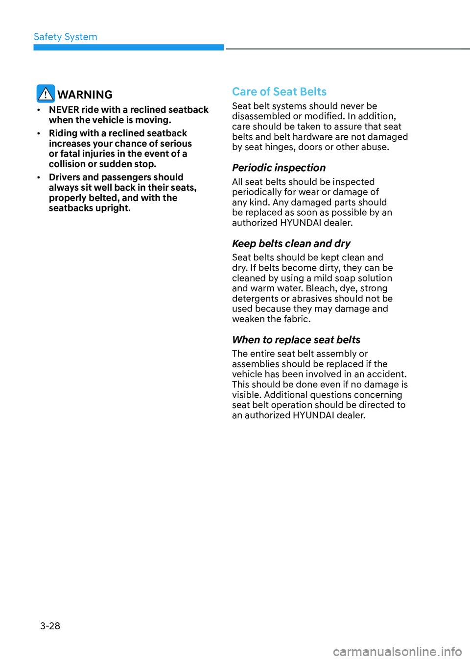 HYUNDAI SONATA HYBRID 2021  Owners Manual Safety System
3-28
 WARNING
•	NEVER ride with a reclined seatback 
when the vehicle is moving.
•	 Riding with a reclined seatback 
increases your chance of serious 
or fatal injuries in the event 
