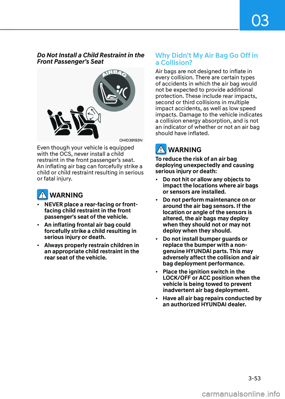 HYUNDAI SONATA HYBRID 2021  Owners Manual 3-53
03
Do Not Install a Child Restraint in the Front Passenger’s Seat
OHI039193N
Even though your vehicle is equipped 
with the OCS, never install a child 
restraint in the front passenger’s seat