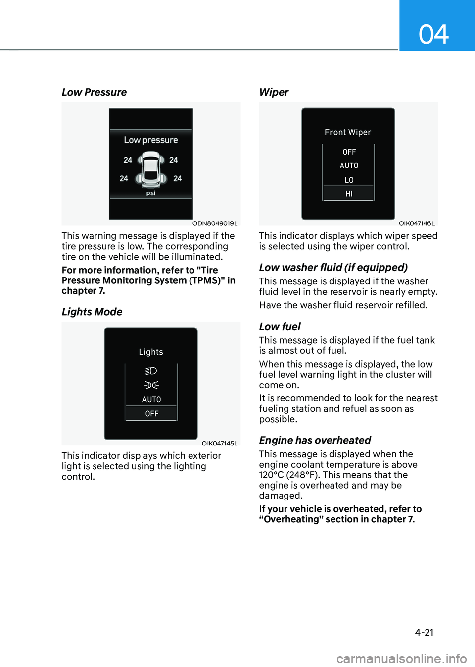 HYUNDAI SONATA HYBRID 2020  Owners Manual 04
4-21
Low Pressure
ODN8049019L
This warning message is displayed if the 
tire pressure is low. The corresponding 
tire on the vehicle will be illuminated.
For more information, refer to "Tire 
P