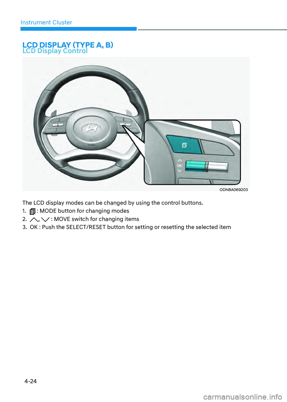 HYUNDAI SONATA HYBRID 2020  Owners Manual 4-24
Instrument Cluster
LCD DISPLAY (TYPE A, B)LCD Display Control
ODN8A069203
The LCD display modes can be changed by using the control buttons.
1.  : MODE button for changing modes
2. ,  : MOVE swit