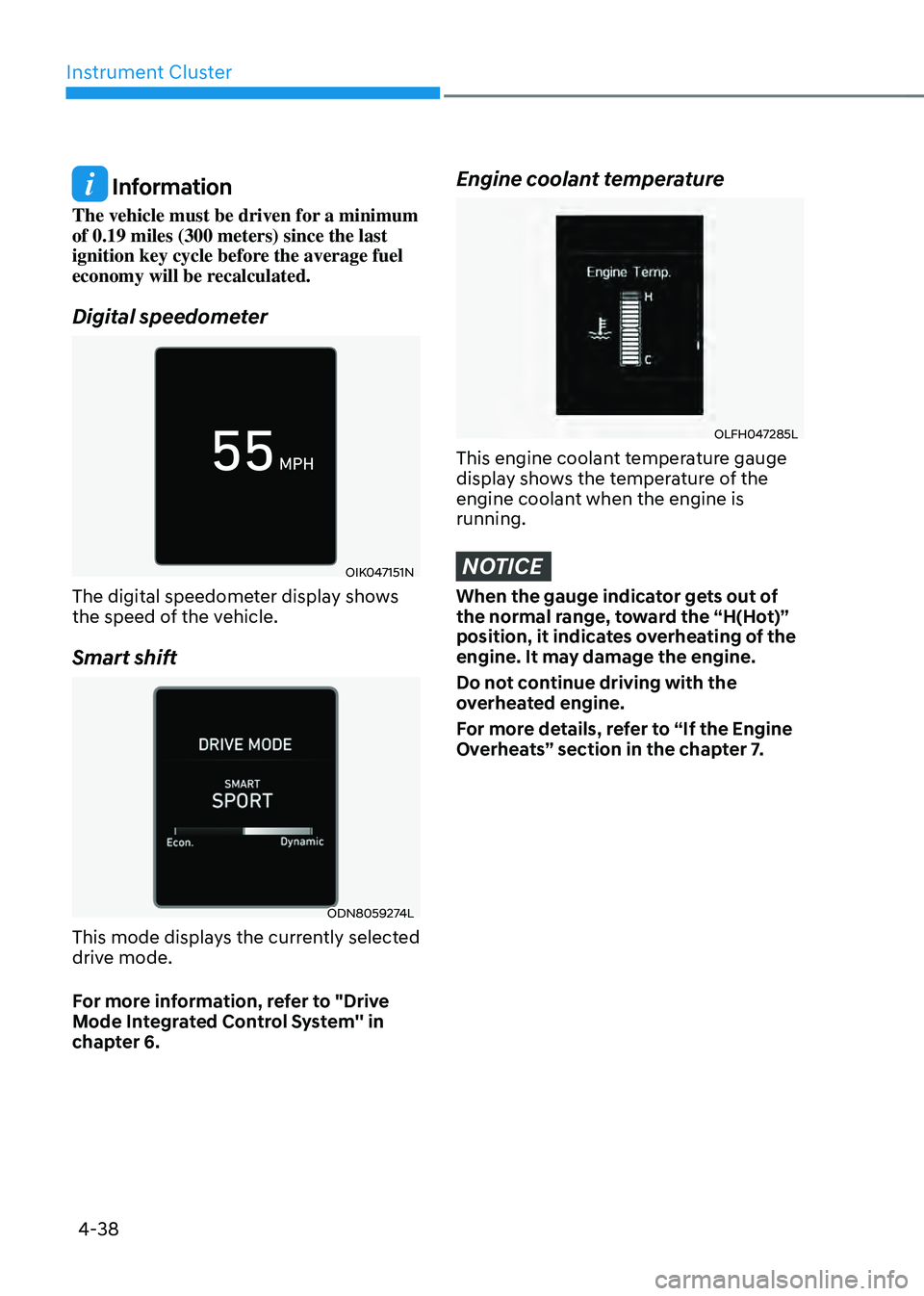 HYUNDAI SONATA HYBRID 2020  Owners Manual Instrument Cluster
4-38
 Information
The vehicle must be driven for a minimum 
of 0.19 miles (300 meters) since the last 
ignition key cycle before the average fuel 
economy will be recalculated.
Digi