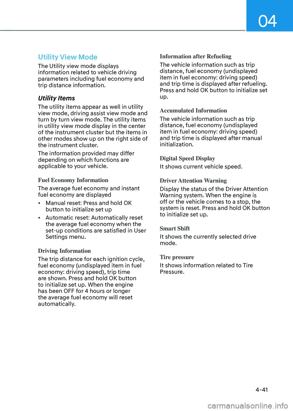 HYUNDAI SONATA HYBRID 2020  Owners Manual 04
4-41
Utility View Mode
The Utility view mode displays 
information related to vehicle driving 
parameters including fuel economy and 
trip distance information.
Utility Items
The utility items appe