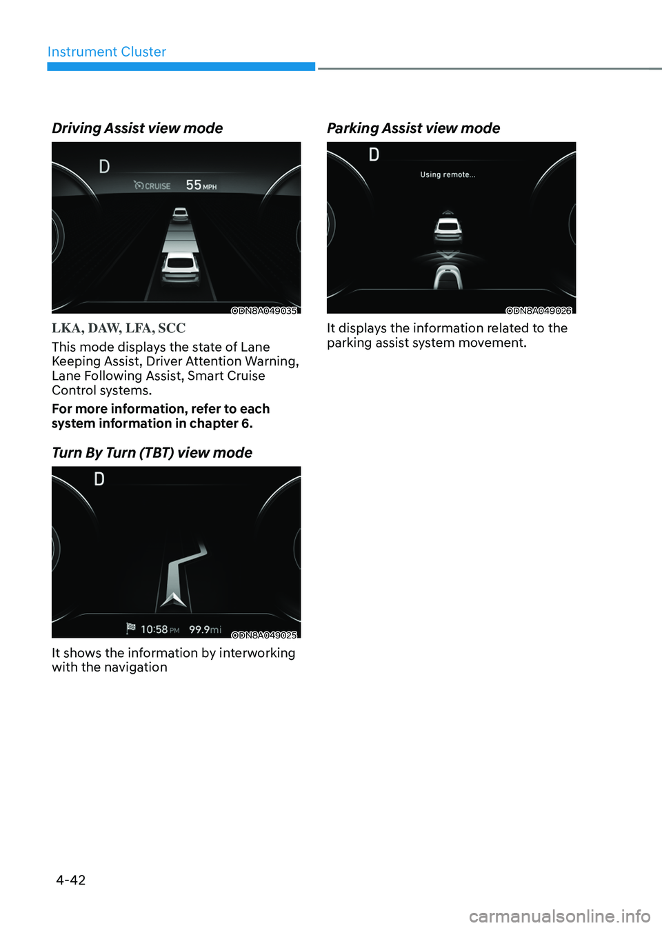 HYUNDAI SONATA HYBRID 2020  Owners Manual Instrument Cluster
4-42
Driving Assist view mode
ODN8A049035
LKA, DAW, LFA, SCC
This mode displays the state of Lane 
Keeping Assist, Driver Attention Warning, 
Lane Following Assist, Smart Cruise 
Co