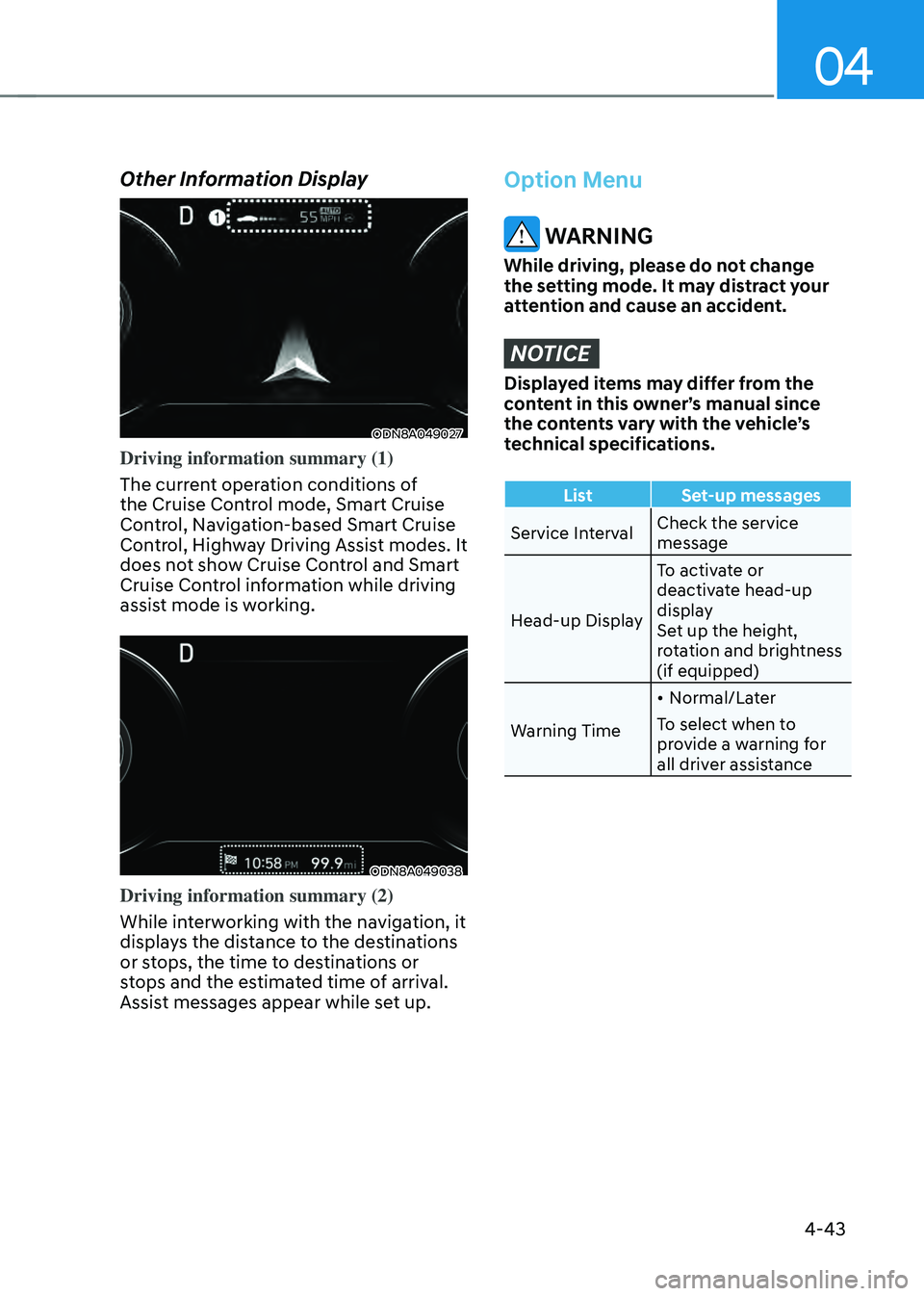 HYUNDAI SONATA HYBRID 2020  Owners Manual 04
4-43
Option Menu
 WARNING
While driving, please do not change 
the setting mode. It may distract your 
attention and cause an accident.
NOTICE
Displayed items may differ from the 
content in this o