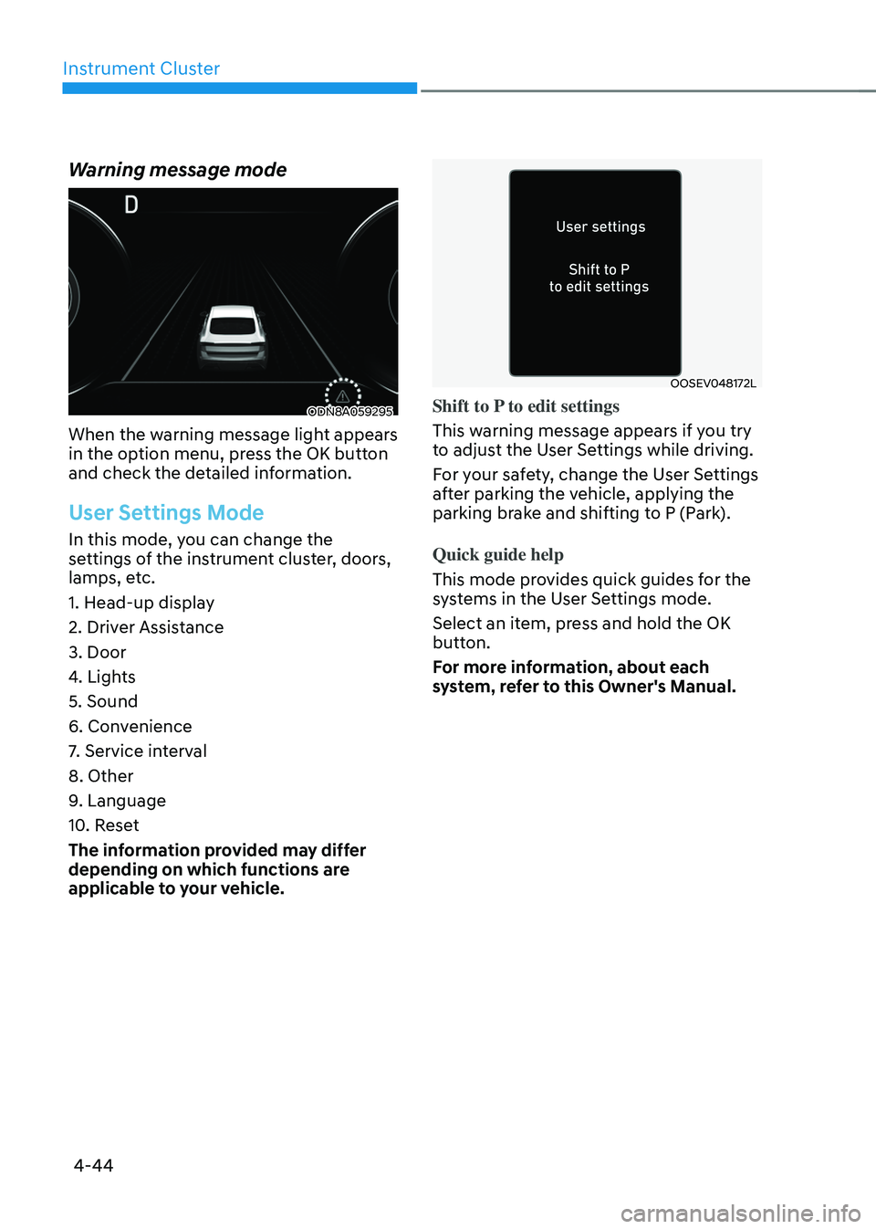 HYUNDAI SONATA HYBRID 2020  Owners Manual Instrument Cluster
4-44
Warning message mode
ODN8A059295
When the warning message light appears 
in the option menu, press the OK button 
and check the detailed information.
User Settings Mode
In this