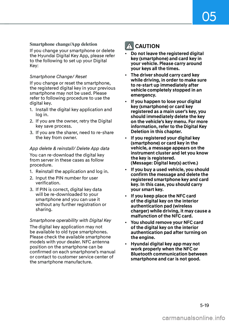 HYUNDAI SONATA HYBRID 2020 Owners Manual 05
5-19
Smartphone change/App deletion
If you change your smartphone or delete
the Hyundai Digital Key App, please refer
to the following to set up your Digital
Key:
Smartphone Change/ Reset
If you HYUNDAI SONATA HYBRID 2020 Owners Manual 05
5-19
Smartphone change/App deletion
If you change your smartphone or delete
the Hyundai Digital Key App, please refer
to the following to set up your Digital
Key:
Smartphone Change/ Reset
If you