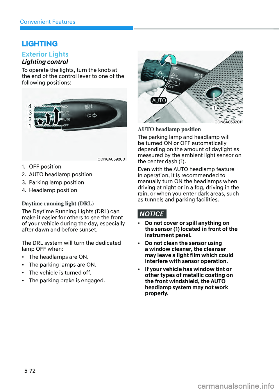 HYUNDAI SONATA HYBRID 2020 Owners Manual Convenient Features
5-72
LIGHTING
Exterior Lights
Lighting control
To operate the lights, turn the knob at
the end of the control lever to one of the
following positions:
ODN8A059200
1. OFF position HYUNDAI SONATA HYBRID 2020 Owners Manual Convenient Features
5-72
LIGHTING
Exterior Lights
Lighting control
To operate the lights, turn the knob at
the end of the control lever to one of the
following positions:
ODN8A059200
1. OFF position