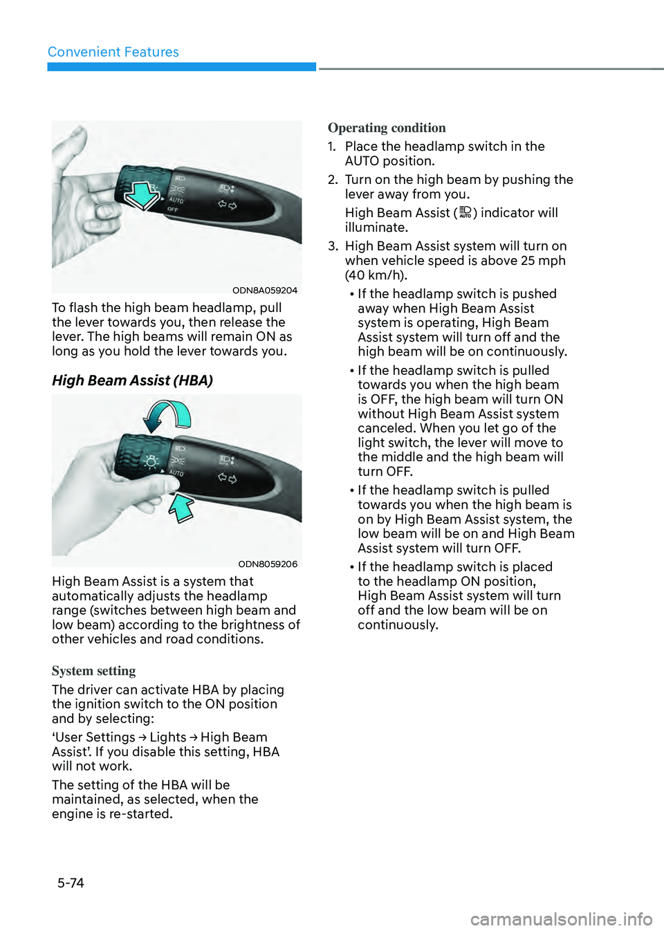 HYUNDAI SONATA HYBRID 2020 Owners Manual Convenient Features
5 -74
ODN8A059204
To flash the high beam headlamp, pull
the lever towards you, then release the
lever. The high beams will remain ON as
long as you hold the lever towards you.
H HYUNDAI SONATA HYBRID 2020 Owners Manual Convenient Features
5 -74
ODN8A059204
To flash the high beam headlamp, pull
the lever towards you, then release the
lever. The high beams will remain ON as
long as you hold the lever towards you.
H