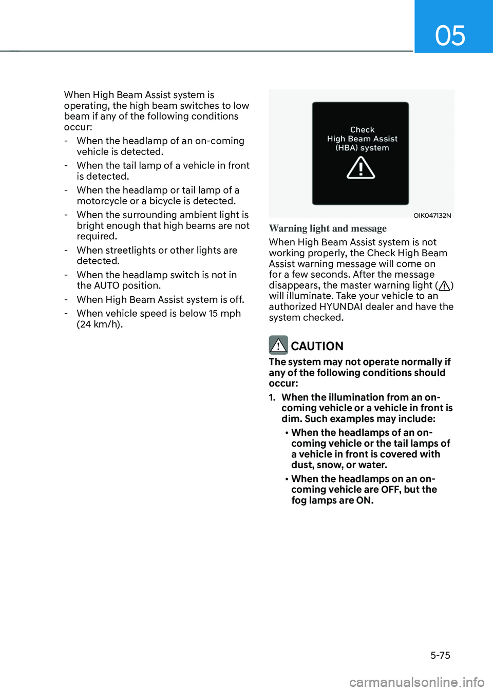 HYUNDAI SONATA HYBRID 2020 Owners Manual 05
5-75
When High Beam Assist system is
operating, the high beam switches to low
beam if any of the following conditions
occur:
-When the headlamp of an on-coming
vehicle is detected.
-When the HYUNDAI SONATA HYBRID 2020 Owners Manual 05
5-75
When High Beam Assist system is
operating, the high beam switches to low
beam if any of the following conditions
occur:
-When the headlamp of an on-coming
vehicle is detected.
-When the