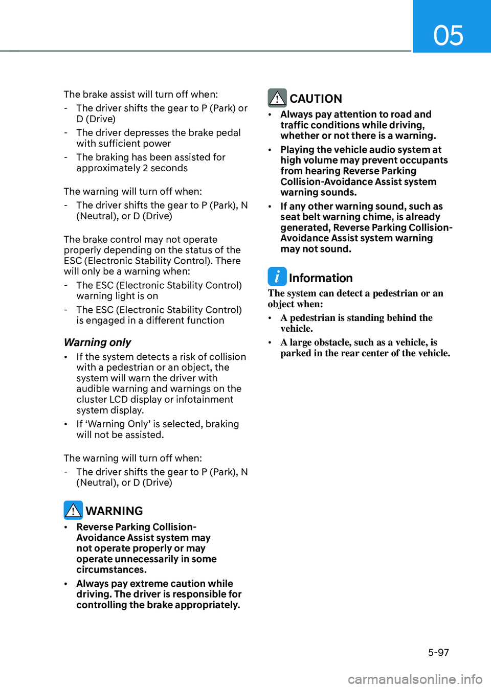 HYUNDAI SONATA HYBRID 2020 Owners Manual 05
5-97
The brake assist will turn off when:
-The driver shifts the gear to P (Park) or
D (Drive)
-The driver depresses the brake pedal
with sufficient power
-The braking has been assisted for
HYUNDAI SONATA HYBRID 2020 Owners Manual 05
5-97
The brake assist will turn off when:
-The driver shifts the gear to P (Park) or
D (Drive)
-The driver depresses the brake pedal
with sufficient power
-The braking has been assisted for
