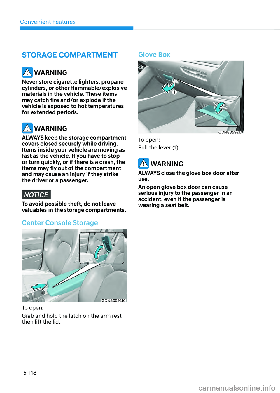 HYUNDAI SONATA HYBRID 2020  Owners Manual Convenient Features
5-118
STORAGE COMPARTMENT
 WARNING
Never store cigarette lighters, propane 
cylinders, or other flammable/explosive 
materials in the vehicle. These items 
may catch fire and/or ex