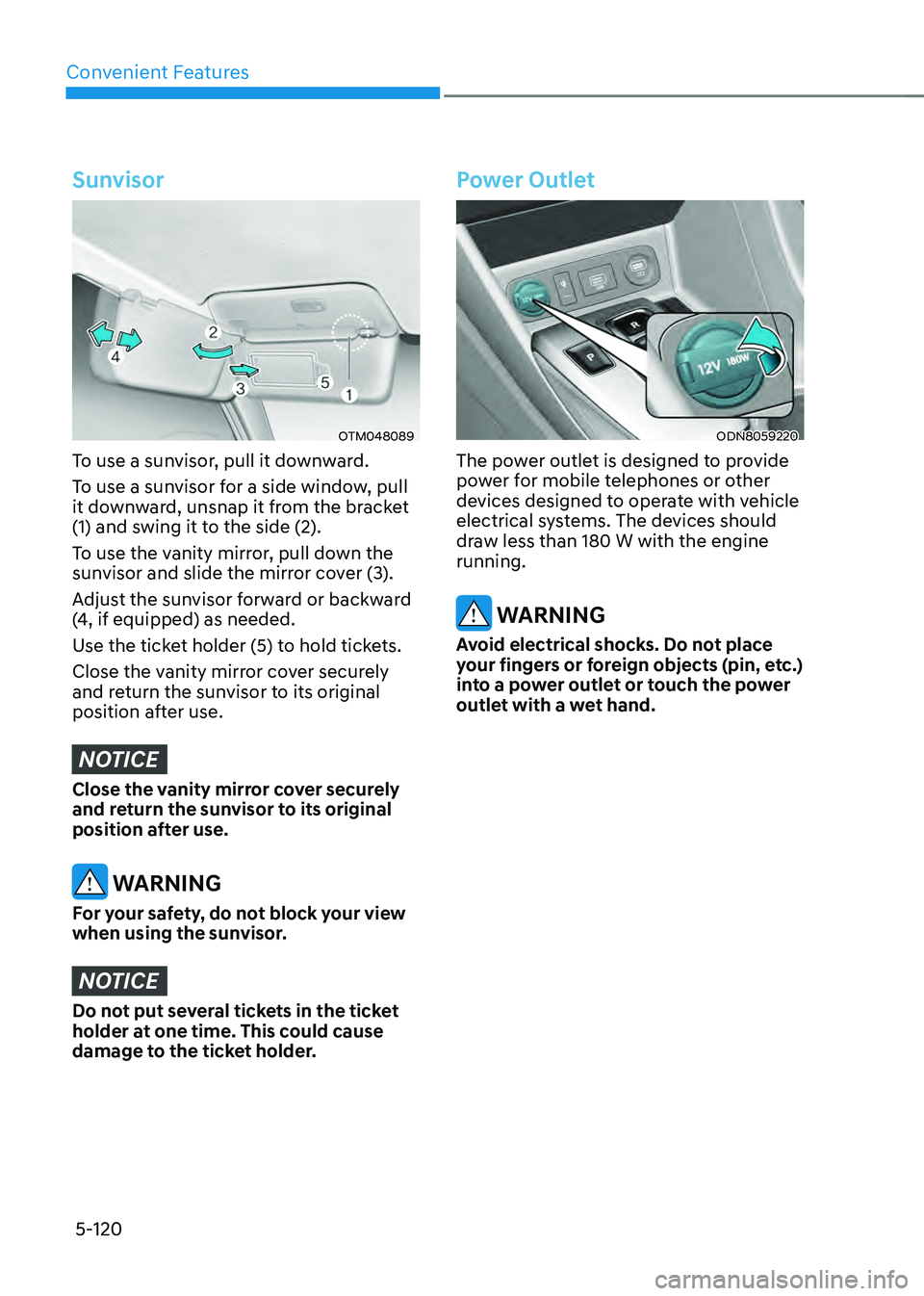 HYUNDAI SONATA HYBRID 2020  Owners Manual Convenient Features
5-120
Sunvisor
OTM048089
To use a sunvisor, pull it downward.
To use a sunvisor for a side window, pull 
it downward, unsnap it from the bracket 
(1) and swing it to the side (2).

