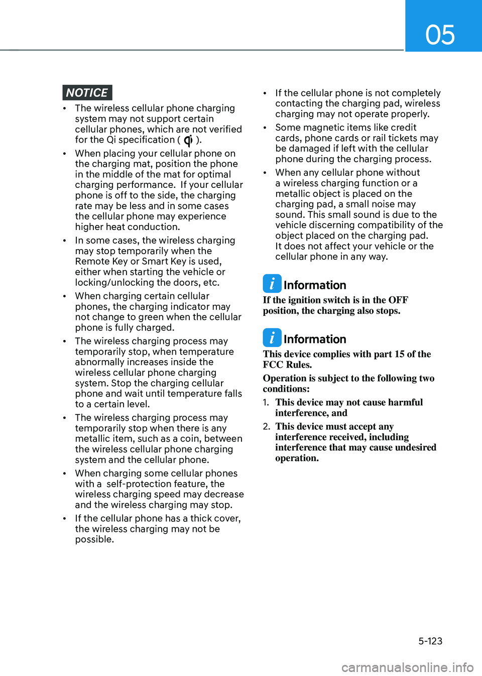 HYUNDAI SONATA HYBRID 2020  Owners Manual 05
5-123
NOTICE
•	The wireless cellular phone charging 
system may not support certain 
cellular phones, which are not verified 
for the Qi specification (
). 
•	 When placing your cellular phone 