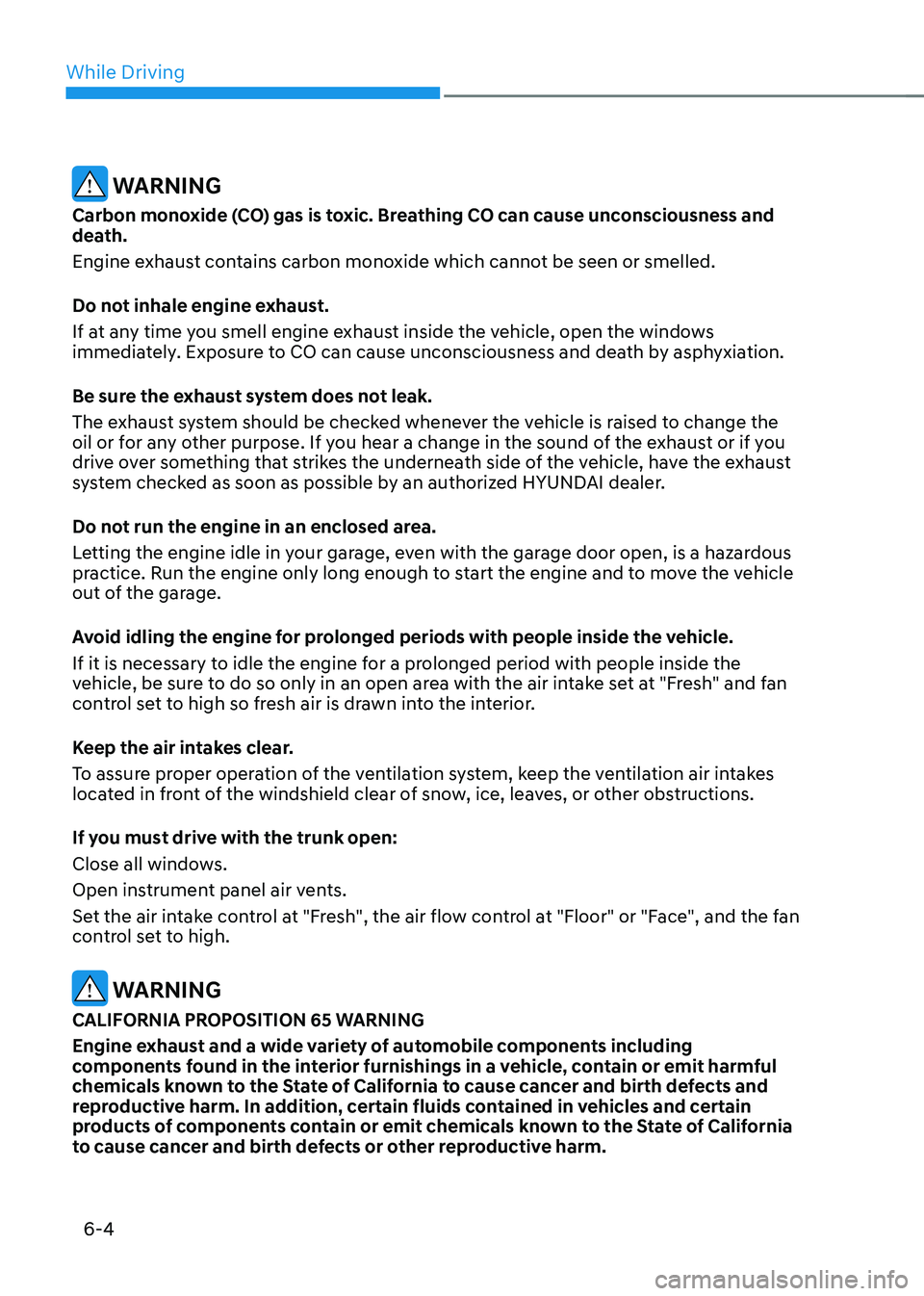 HYUNDAI SONATA HYBRID 2020  Owners Manual While Driving
6-4
 WARNING
Carbon monoxide (CO) gas is toxic. Breathing CO can cause unconsciousness and 
death.
Engine exhaust contains carbon monoxide which cannot be seen or smelled.
Do not inhale 