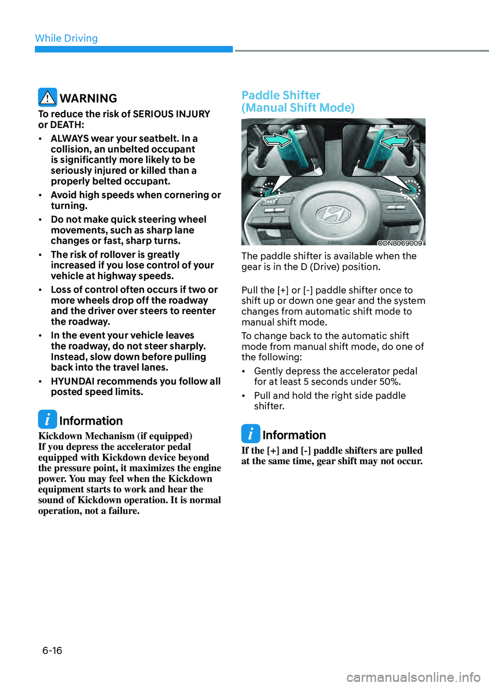 HYUNDAI SONATA HYBRID 2020  Owners Manual While Driving
6-16
 WARNING
To reduce the risk of SERIOUS INJURY 
or DEATH:
•	ALWAYS wear your seatbelt. In a 
collision, an unbelted occupant 
is significantly more likely to be 
seriously injured 