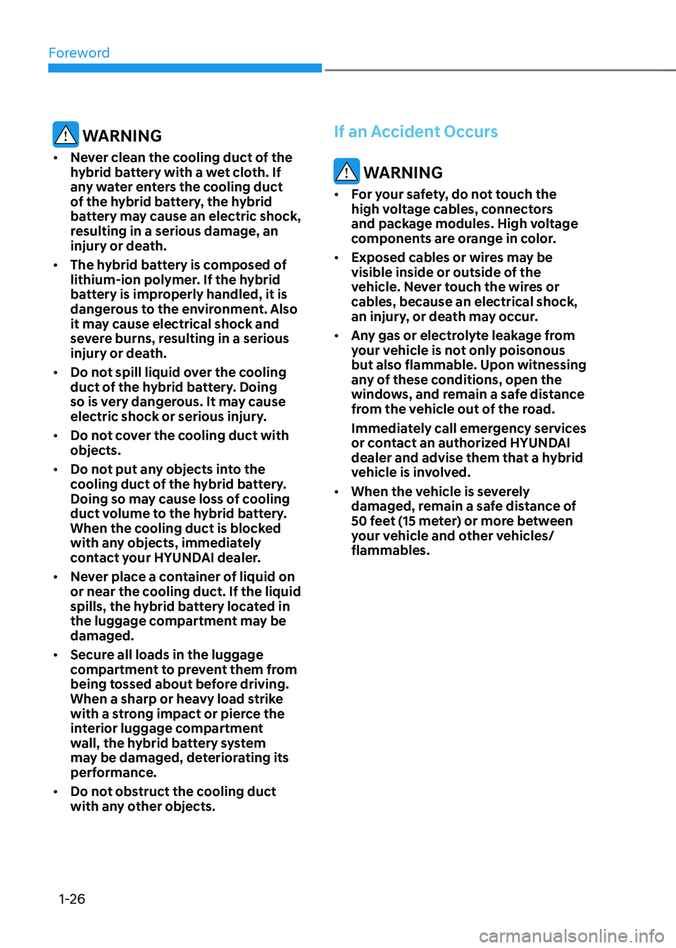 HYUNDAI SONATA HYBRID 2020 Owners Manual Foreword
1-26
WARNING
• Never clean the cooling duct of the
hybrid battery with a wet cloth. If
any water enters the cooling duct
of the hybrid battery, the hybrid
battery may cause an electric HYUNDAI SONATA HYBRID 2020 Owners Manual Foreword
1-26
WARNING
• Never clean the cooling duct of the
hybrid battery with a wet cloth. If
any water enters the cooling duct
of the hybrid battery, the hybrid
battery may cause an electric