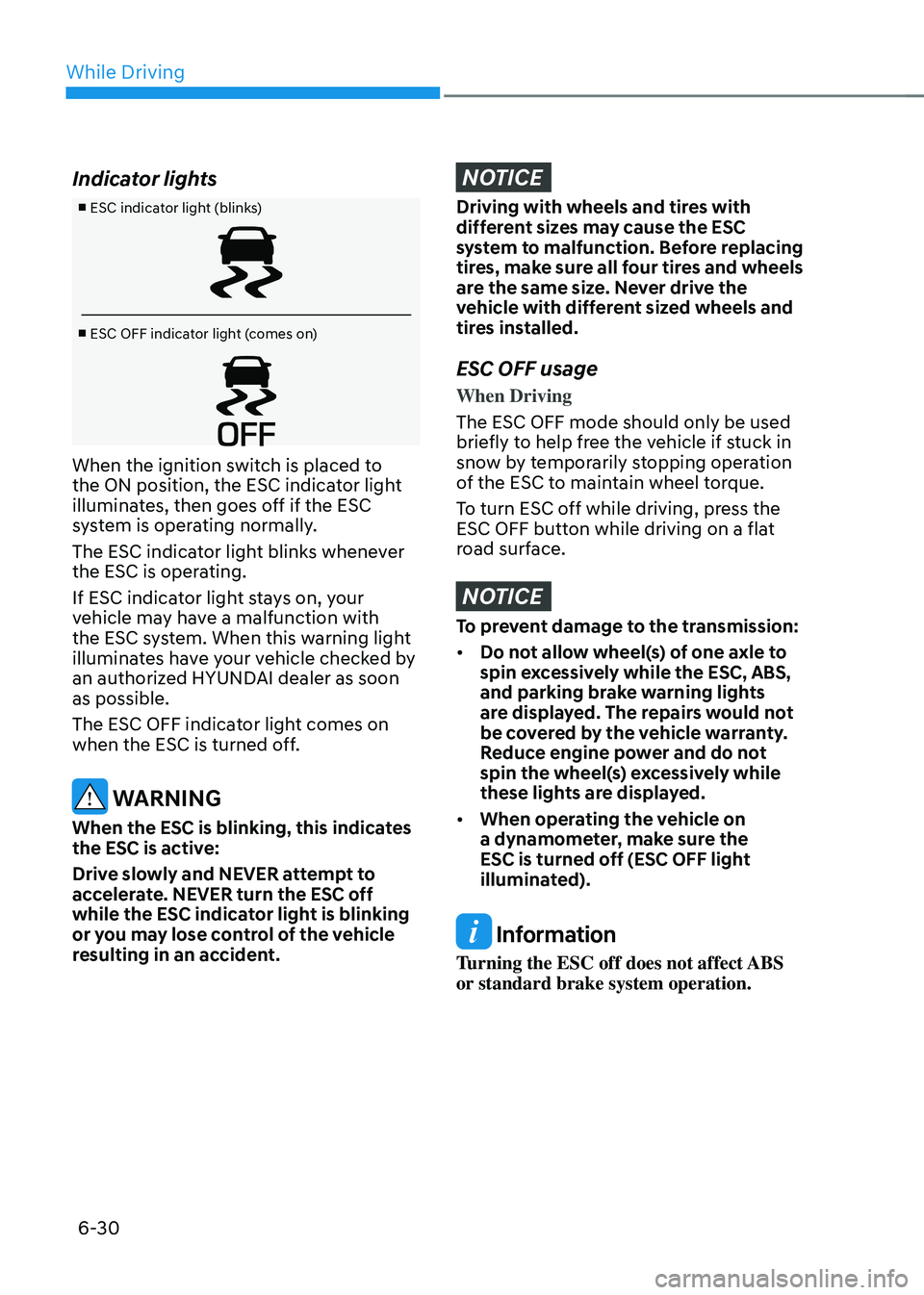 HYUNDAI SONATA HYBRID 2020  Owners Manual While Driving
6-30
Indicator lights
■ ESC indicator light (blinks)
■ ESC OFF indicator light (comes on)
When the ignition switch is placed to 
the ON position, the ESC indicator light 
illuminates