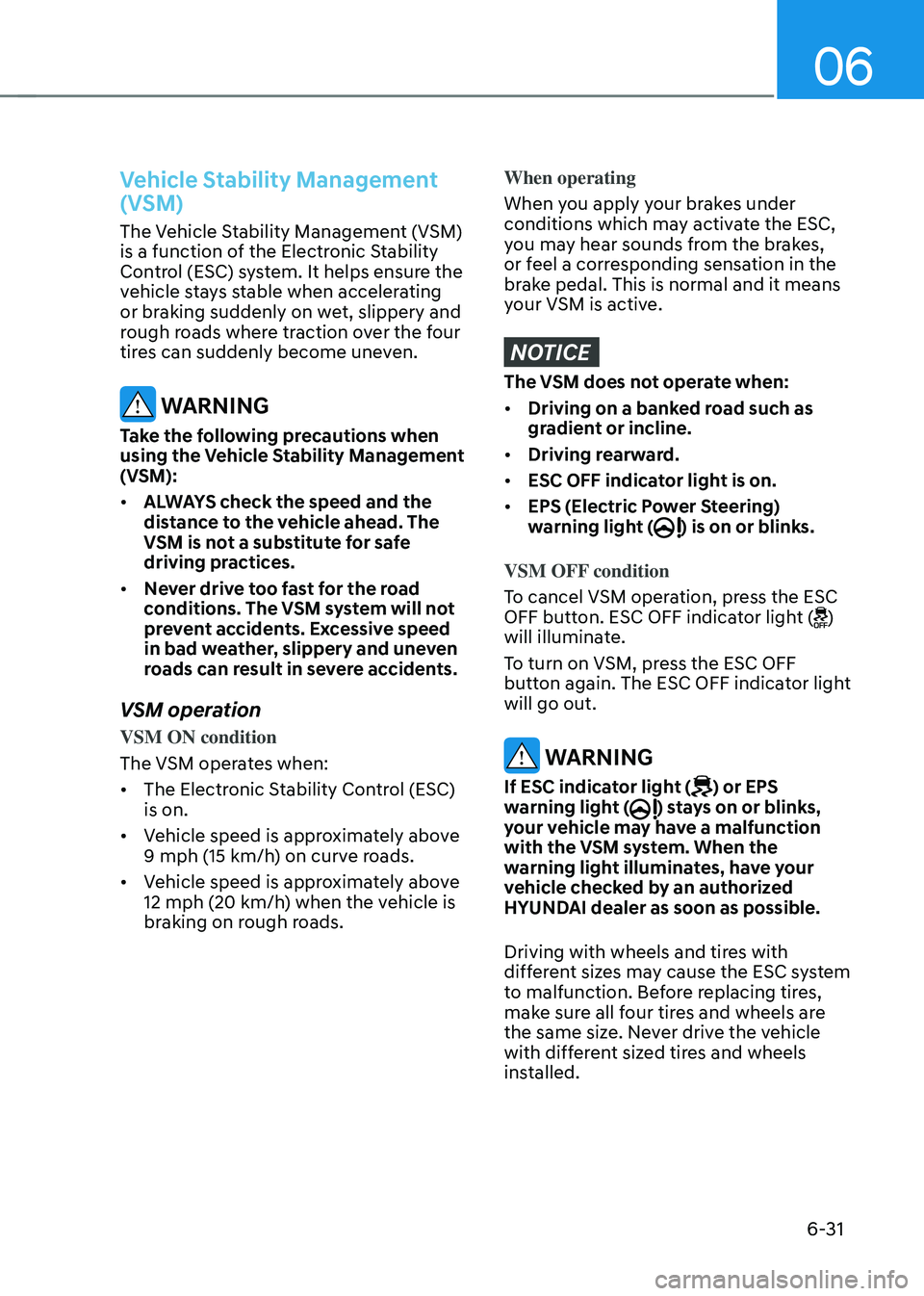 HYUNDAI SONATA HYBRID 2020  Owners Manual 06
6-31
Vehicle Stability Management 
(VSM)
The Vehicle Stability Management (VSM) 
is a function of the Electronic Stability 
Control (ESC) system. It helps ensure the 
vehicle stays stable when acce