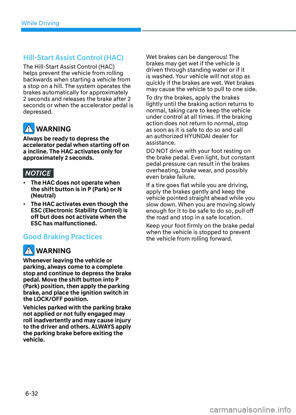 HYUNDAI SONATA HYBRID 2020  Owners Manual While Driving
6-32
Hill-Start Assist Control (HAC)
The Hill-Start Assist Control (HAC) 
helps prevent the vehicle from rolling 
backwards when starting a vehicle from 
a stop on a hill. The system ope