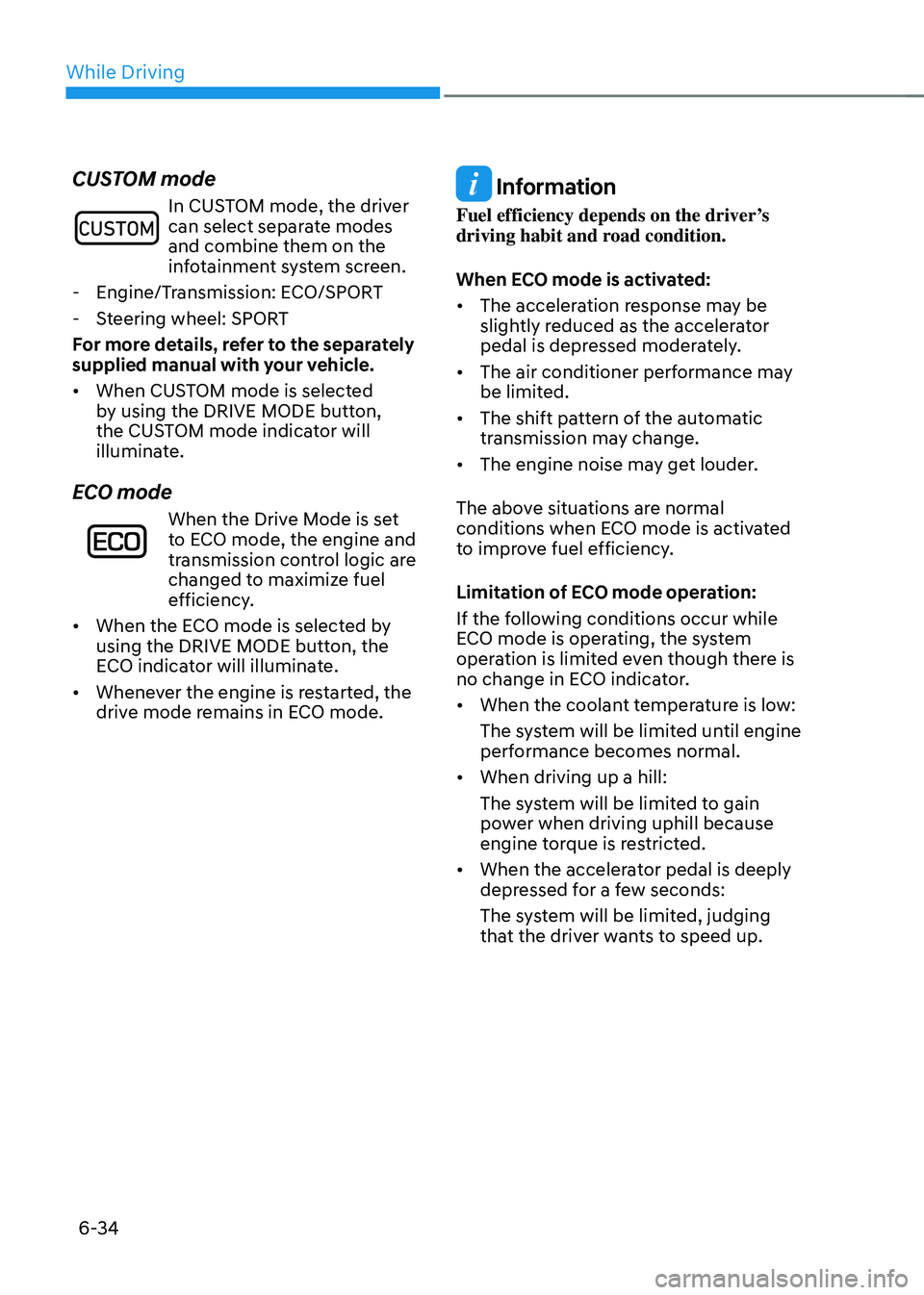 HYUNDAI SONATA HYBRID 2020  Owners Manual While Driving
6-34
CUSTOM mode
In CUSTOM mode, the driver can select separate modes 
and combine them on the 
infotainment system screen.
 -Engine/Transmission: ECO/SPORT
 -Steering wheel: SPORT
For m