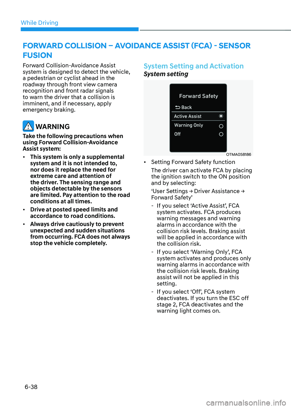 HYUNDAI SONATA HYBRID 2020  Owners Manual While Driving
6-38
Forward Collision-Avoidance Assist 
system is designed to detect the vehicle, 
a pedestrian or cyclist ahead in the 
roadway through front view camera 
recognition and front radar s