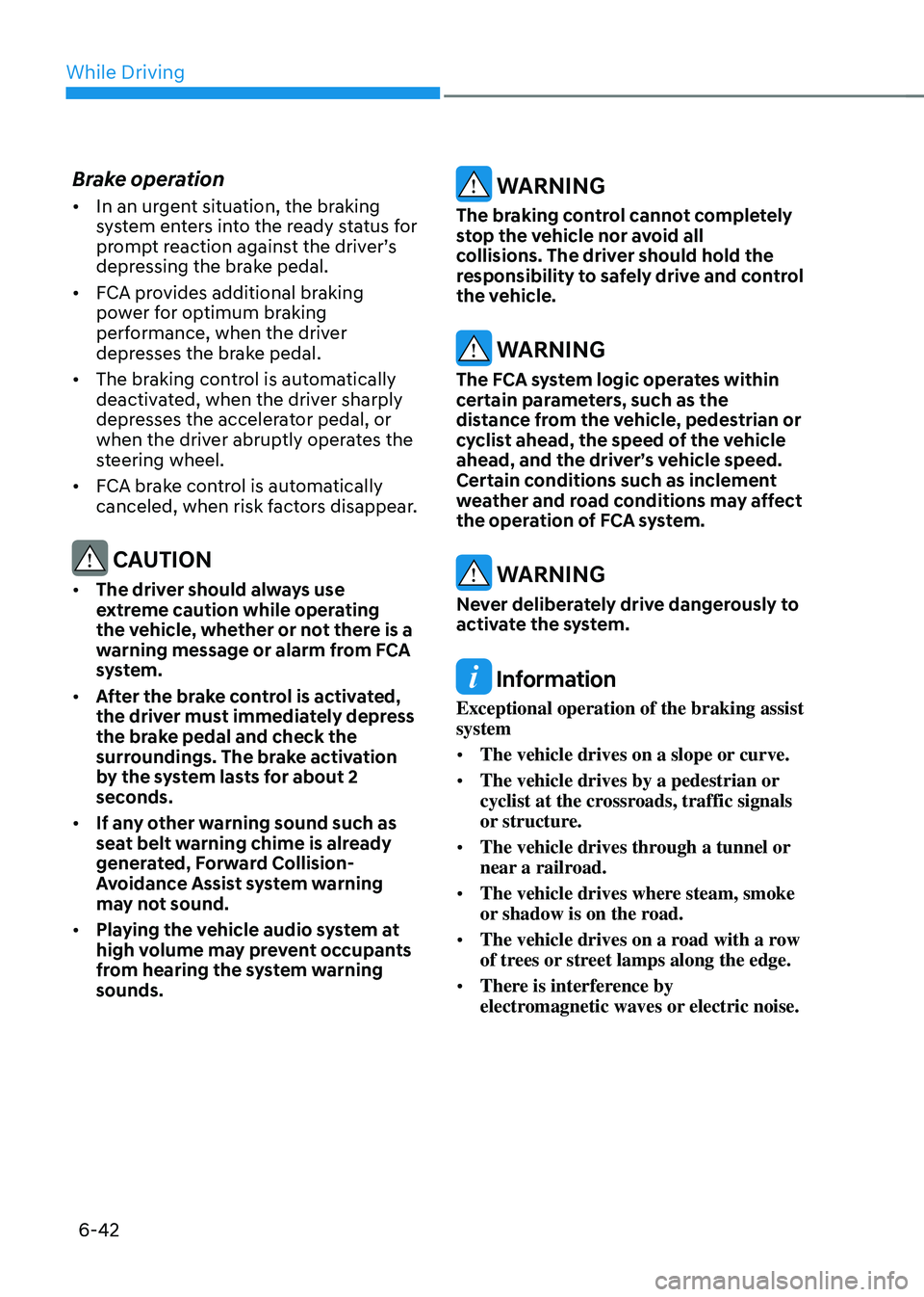 HYUNDAI SONATA HYBRID 2020  Owners Manual While Driving
6-42
Brake operation
•	In an urgent situation, the braking 
system enters into the ready status for 
prompt reaction against the driver’s 
depressing the brake pedal.
•	 FCA provid