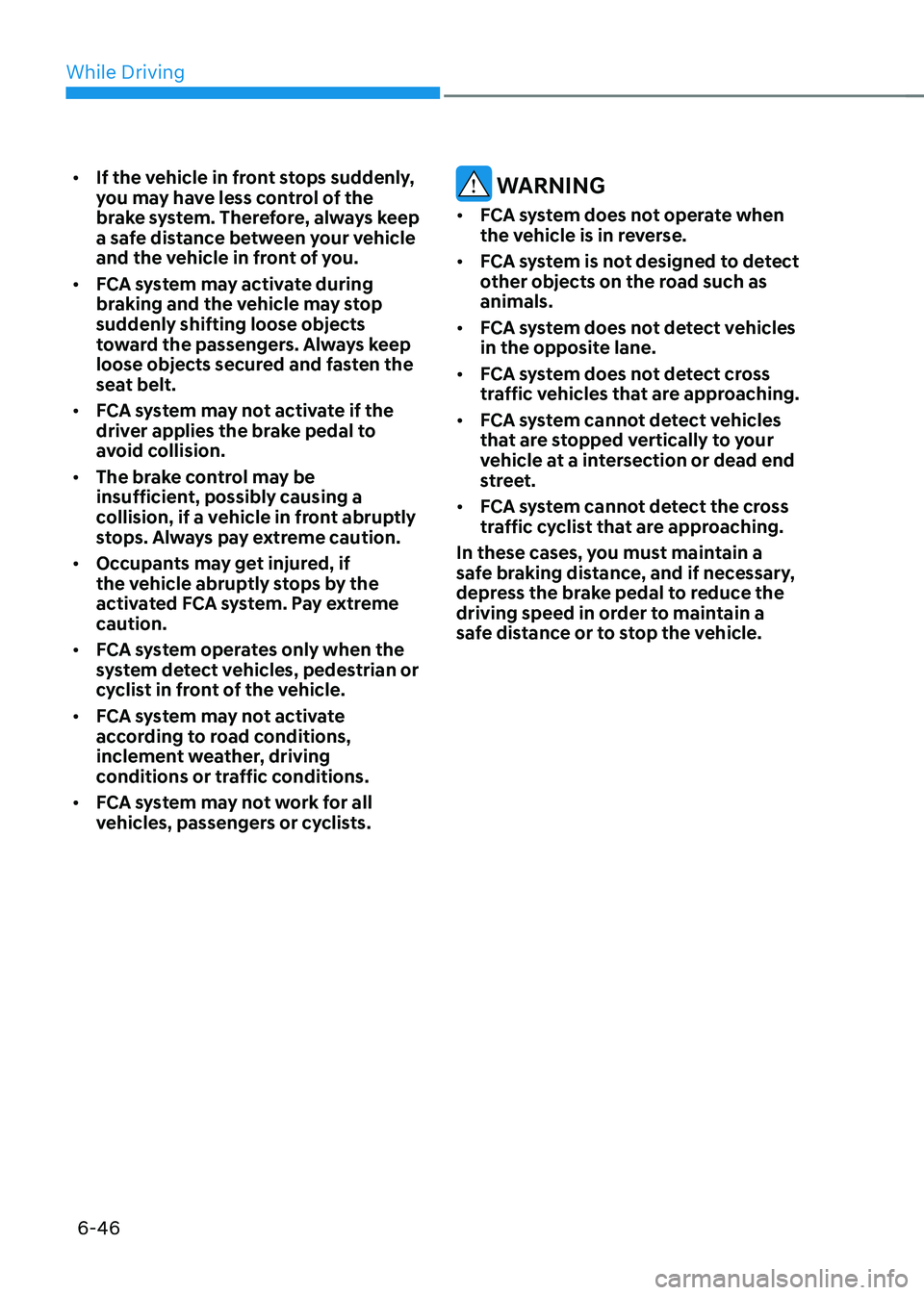 HYUNDAI SONATA HYBRID 2020  Owners Manual While Driving
6-46
•	If the vehicle in front stops suddenly, 
you may have less control of the 
brake system. Therefore, always keep 
a safe distance between your vehicle 
and the vehicle in front o