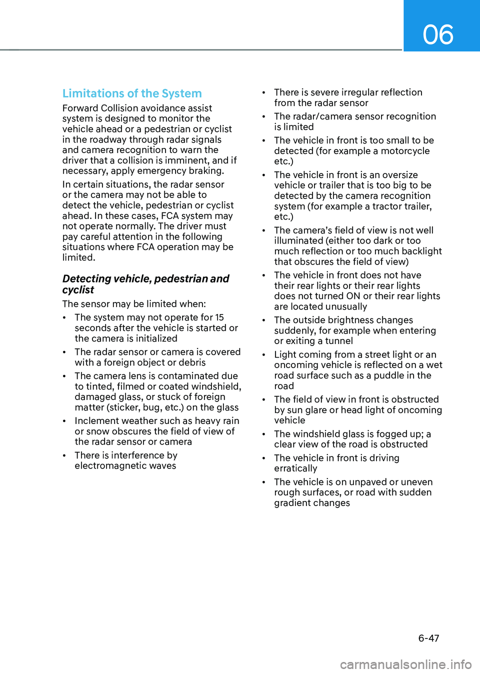HYUNDAI SONATA HYBRID 2020  Owners Manual 06
6-47
Limitations of the System
Forward Collision avoidance assist 
system is designed to monitor the 
vehicle ahead or a pedestrian or cyclist 
in the roadway through radar signals 
and camera reco