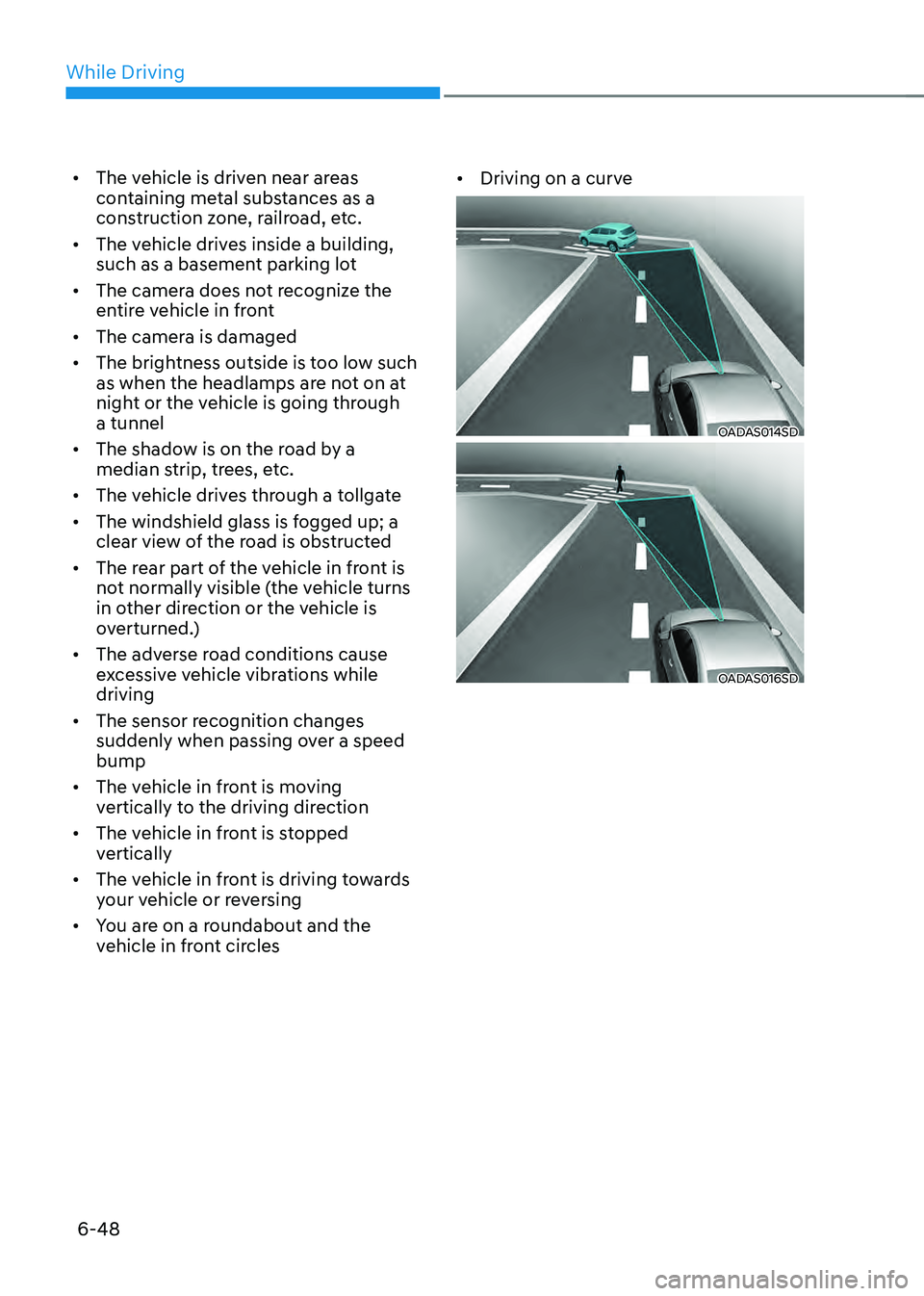 HYUNDAI SONATA HYBRID 2020  Owners Manual While Driving
6-48
•	The vehicle is driven near areas 
containing metal substances as a 
construction zone, railroad, etc.
•	 The vehicle drives inside a building, 
such as a basement parking lot
