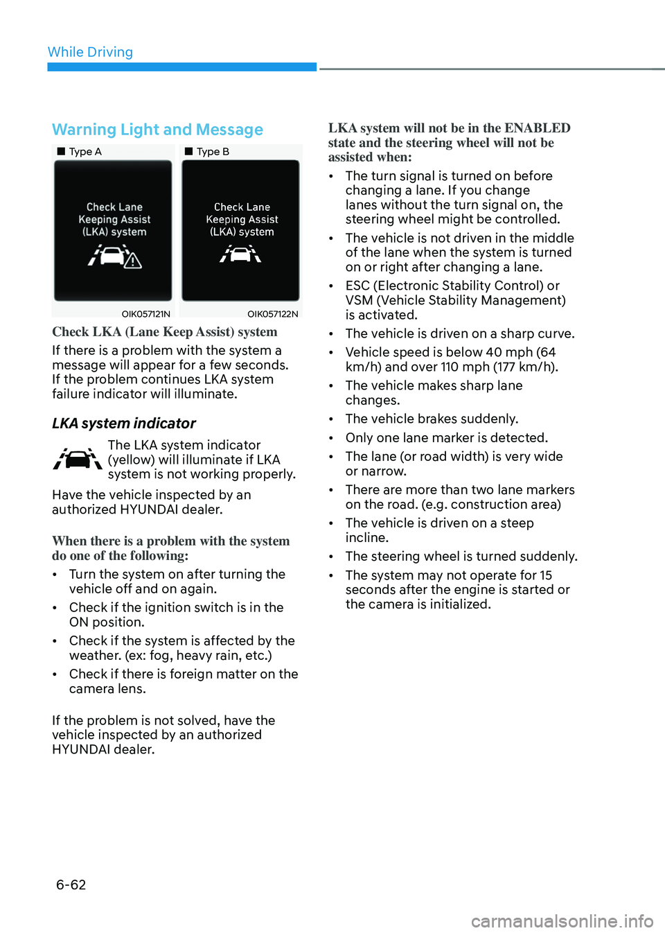HYUNDAI SONATA HYBRID 2020  Owners Manual While Driving
6-62
Warning Light and Message
„„Type A„„Type B
OIK057121NOIK057122N
Check LKA (Lane Keep Assist) system
If there is a problem with the system a 
message will appear 