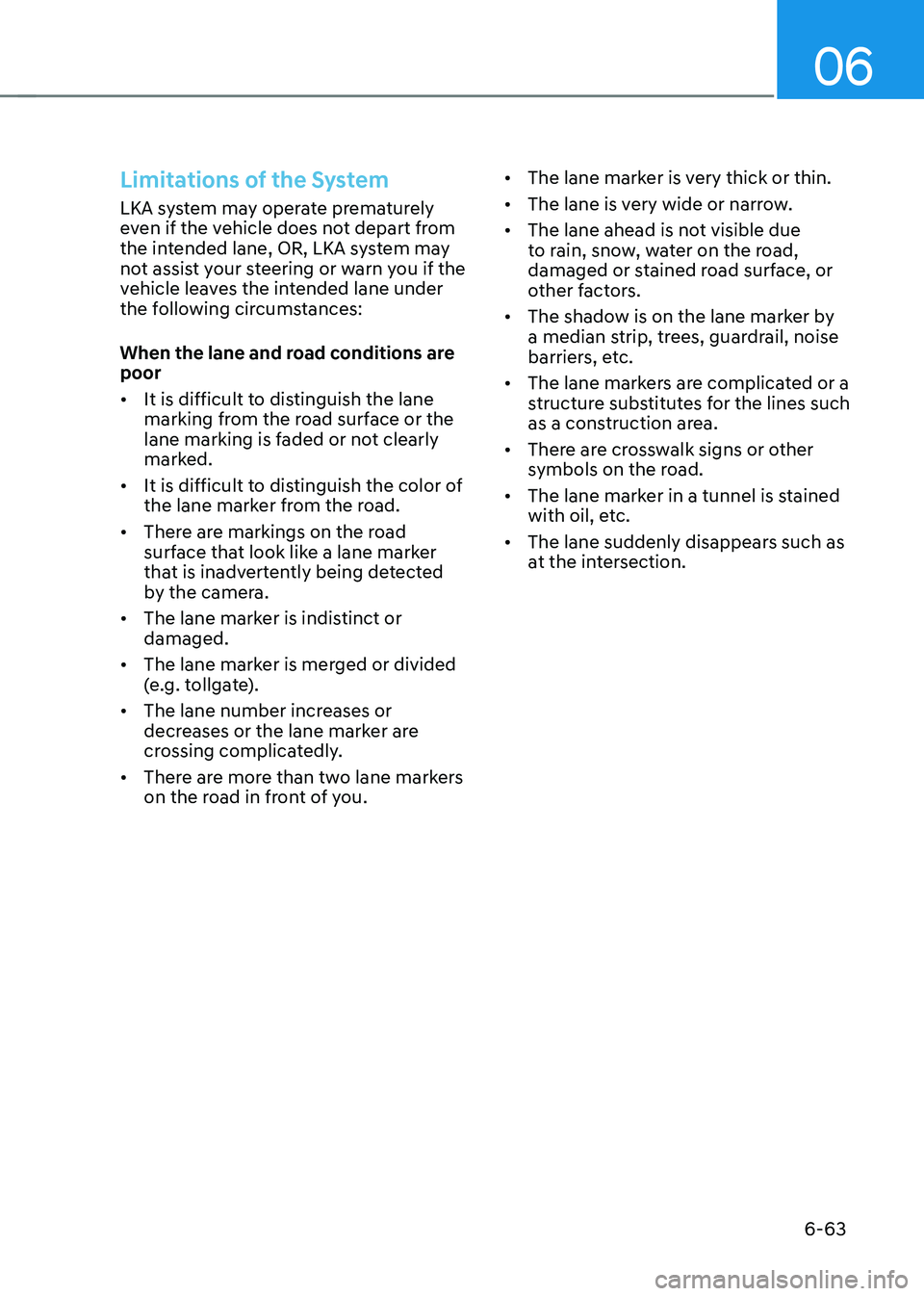 HYUNDAI SONATA HYBRID 2020  Owners Manual 06
6-63
Limitations of the System
LKA system may operate prematurely 
even if the vehicle does not depart from 
the intended lane, OR, LKA system may 
not assist your steering or warn you if the 
vehi