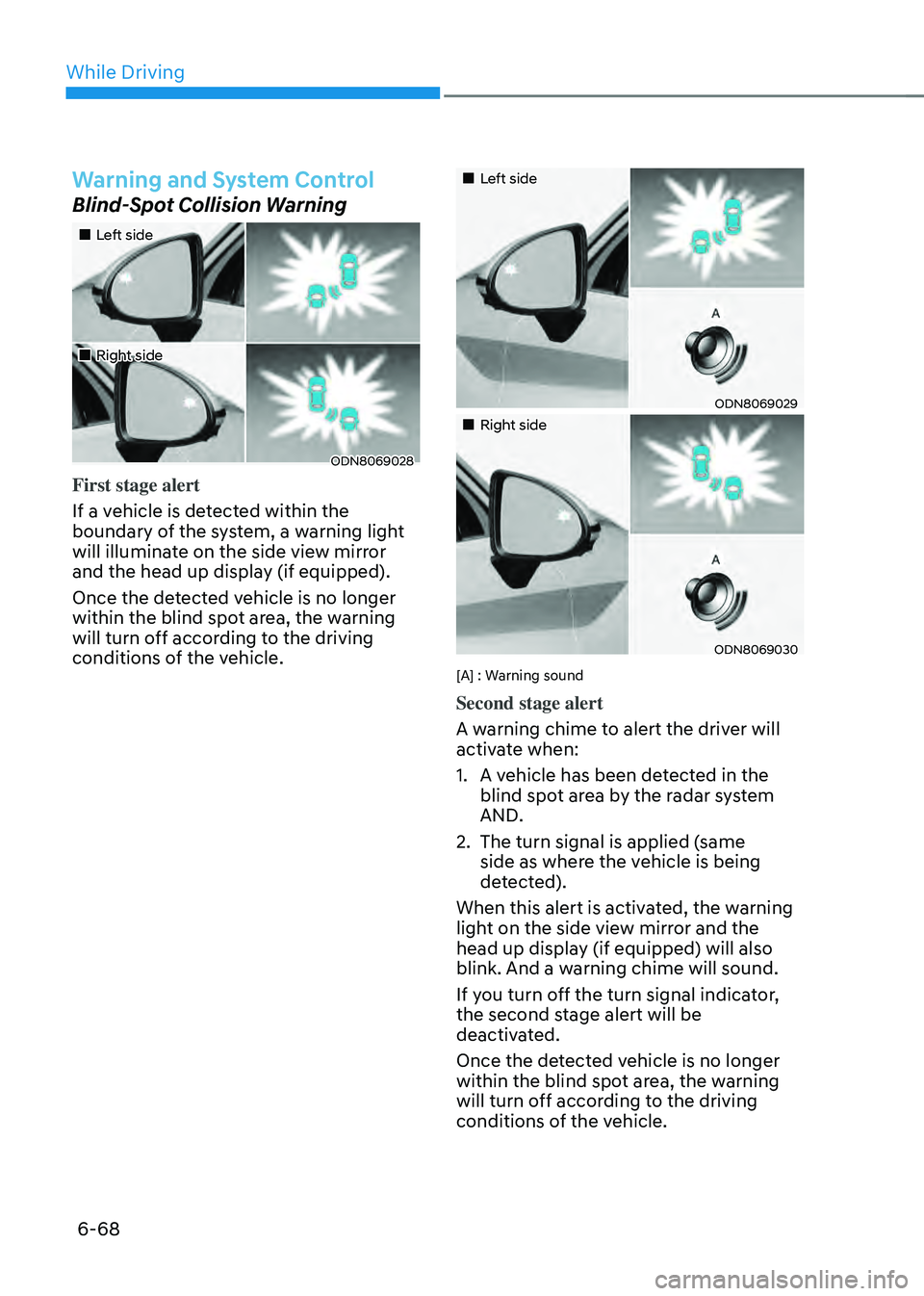 HYUNDAI SONATA HYBRID 2020  Owners Manual While Driving
6-68
Warning and System Control
Blind-Spot Collision Warning
„„Left side
„„Right side
ODN8069028
First stage alert
If a vehicle is detected within the 
boundary of th