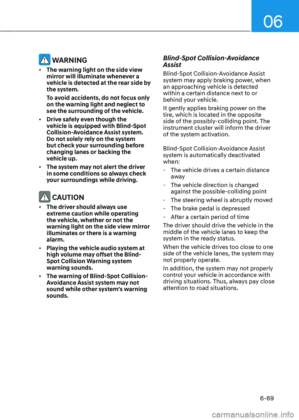 HYUNDAI SONATA HYBRID 2020  Owners Manual 06
6-69
 WARNING
•	The warning light on the side view 
mirror will illuminate whenever a 
vehicle is detected at the rear side by 
the system.
To avoid accidents, do not focus only 
on the warning l