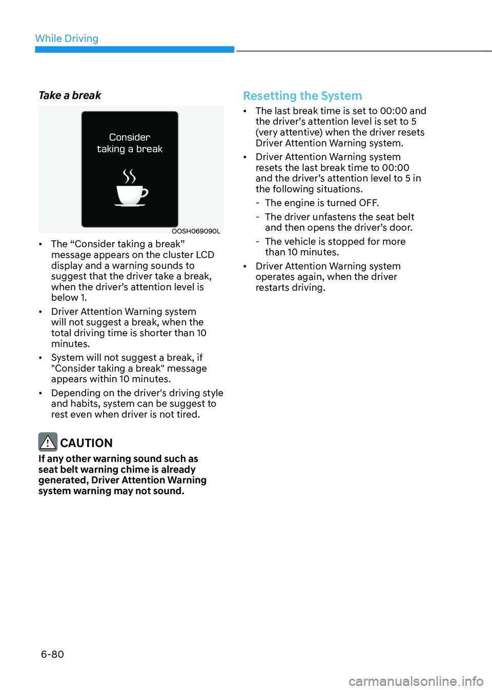 HYUNDAI SONATA HYBRID 2020 Owners Manual While Driving
6-80
Take a break
OOSH069090L
• The “Consider taking a break”
message appears on the cluster LCD
display and a warning sounds to
suggest that the driver take a break,
when the HYUNDAI SONATA HYBRID 2020 Owners Manual While Driving
6-80
Take a break
OOSH069090L
• The “Consider taking a break”
message appears on the cluster LCD
display and a warning sounds to
suggest that the driver take a break,
when the
