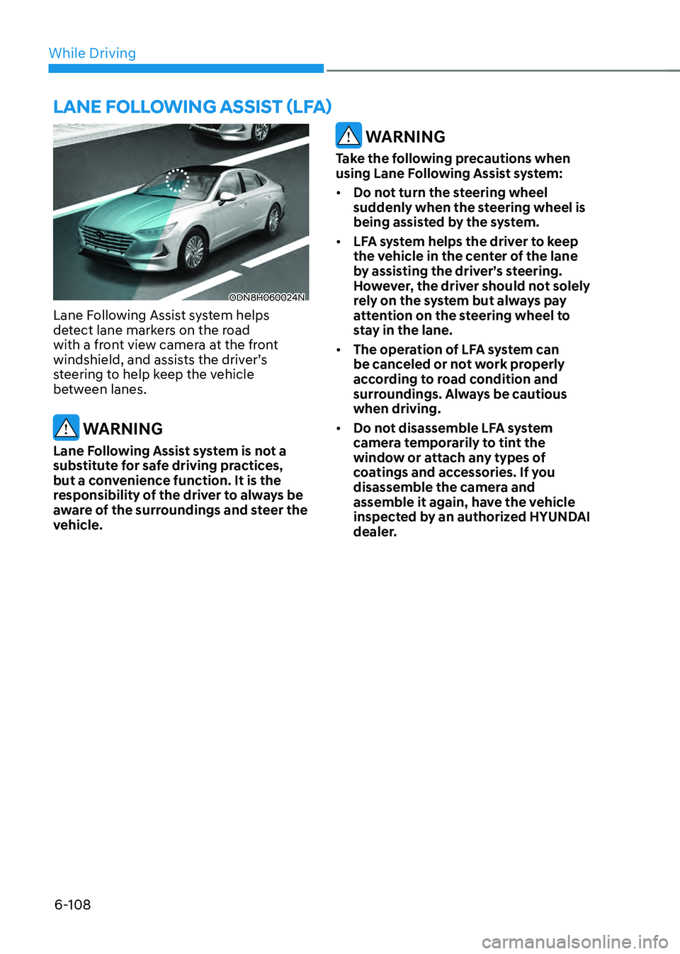 HYUNDAI SONATA HYBRID 2020 Owners Manual While Driving
6-108
ODN8H060024N
Lane Following Assist system helps
detect lane markers on the road
with a front view camera at the front
windshield, and assists the driver’s
steering to help ke HYUNDAI SONATA HYBRID 2020 Owners Manual While Driving
6-108
ODN8H060024N
Lane Following Assist system helps
detect lane markers on the road
with a front view camera at the front
windshield, and assists the driver’s
steering to help ke