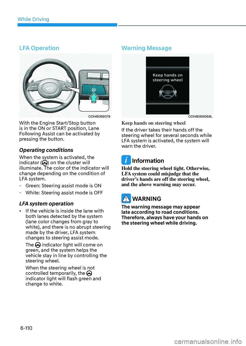 HYUNDAI SONATA HYBRID 2020 Owners Manual While Driving
6-110
LFA Operation
ODN8069079
With the Engine Start/Stop button
is in the ON or START position, Lane
Following Assist can be activated by
pressing the button.
Operating conditions
Wh HYUNDAI SONATA HYBRID 2020 Owners Manual While Driving
6-110
LFA Operation
ODN8069079
With the Engine Start/Stop button
is in the ON or START position, Lane
Following Assist can be activated by
pressing the button.
Operating conditions
Wh