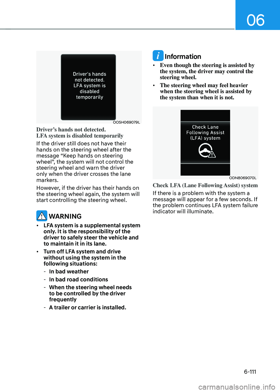 HYUNDAI SONATA HYBRID 2020 Owners Manual 06
6-111
OOSH069079L
Driver’s hands not detected.
LFA system is disabled temporarily
If the driver still does not have their
hands on the steering wheel after the
message “Keep hands on steerin HYUNDAI SONATA HYBRID 2020 Owners Manual 06
6-111
OOSH069079L
Driver’s hands not detected.
LFA system is disabled temporarily
If the driver still does not have their
hands on the steering wheel after the
message “Keep hands on steerin