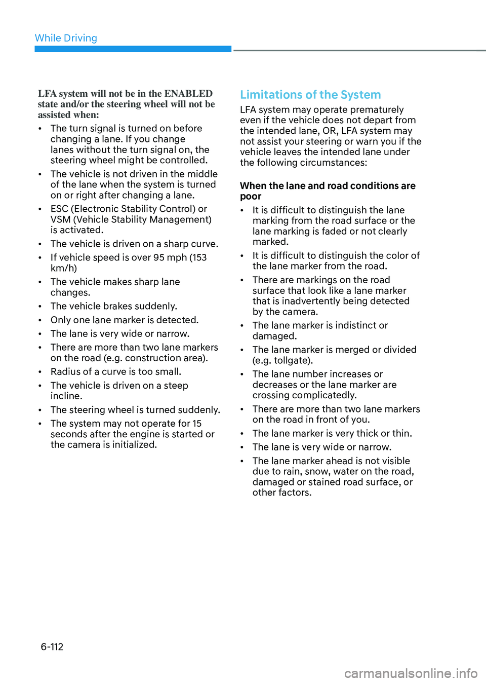 HYUNDAI SONATA HYBRID 2020 Owners Manual While Driving
6-112
LFA system will not be in the ENABLED
state and/or the steering wheel will not be
assisted when:
• The turn signal is turned on before
changing a lane. If you change
lanes wi HYUNDAI SONATA HYBRID 2020 Owners Manual While Driving
6-112
LFA system will not be in the ENABLED
state and/or the steering wheel will not be
assisted when:
• The turn signal is turned on before
changing a lane. If you change
lanes wi
