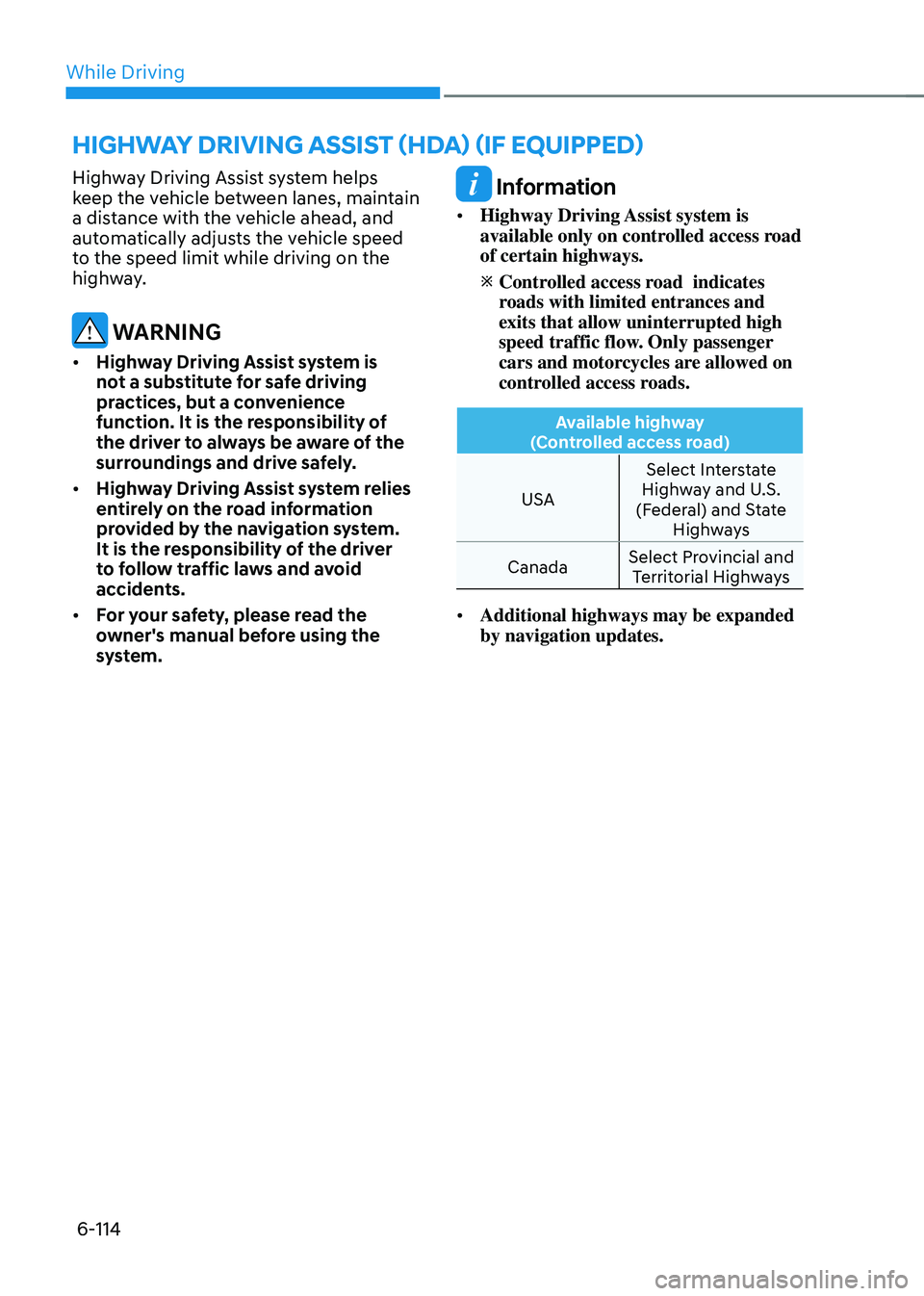 HYUNDAI SONATA HYBRID 2020 Owners Manual While Driving
6-114
Highway Driving Assist system helps
keep the vehicle between lanes, maintain
a distance with the vehicle ahead, and
automatically adjusts the vehicle speed
to the speed limit w HYUNDAI SONATA HYBRID 2020 Owners Manual While Driving
6-114
Highway Driving Assist system helps
keep the vehicle between lanes, maintain
a distance with the vehicle ahead, and
automatically adjusts the vehicle speed
to the speed limit w