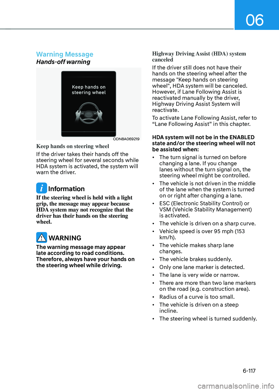 HYUNDAI SONATA HYBRID 2020 Owners Manual 06
6-117
Warning Message
Hands-off warning
ODN8A069219
Keep hands on steering wheel
If the driver takes their hands off the
steering wheel for several seconds while
HDA system is activated, the syst HYUNDAI SONATA HYBRID 2020 Owners Manual 06
6-117
Warning Message
Hands-off warning
ODN8A069219
Keep hands on steering wheel
If the driver takes their hands off the
steering wheel for several seconds while
HDA system is activated, the syst