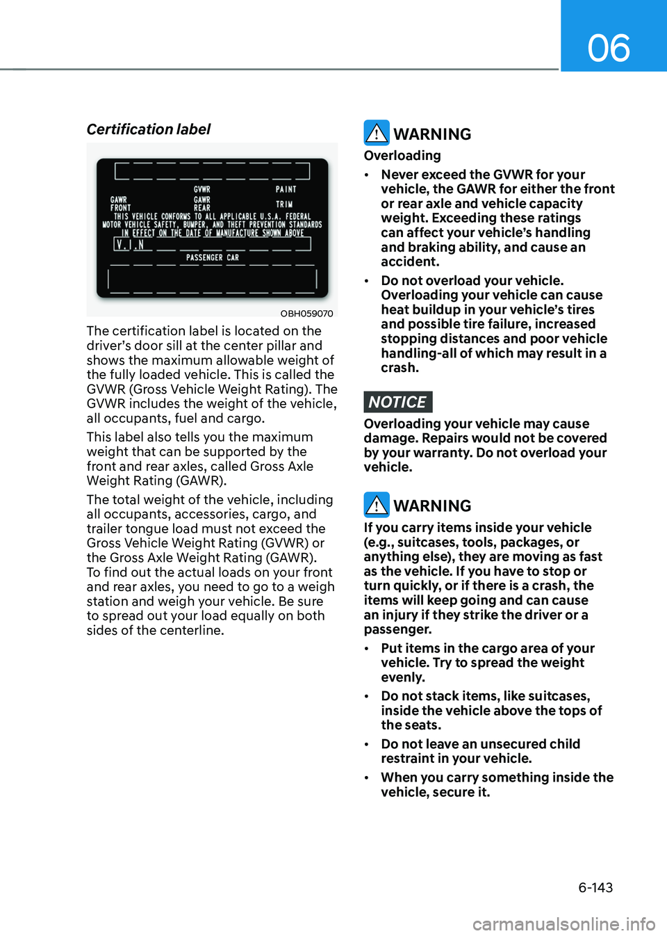 HYUNDAI SONATA HYBRID 2020 Owners Manual 06
6-143
Certification label
OBH059070
The certification label is located on the
driver’s door sill at the center pillar and
shows the maximum allowable weight of
the fully loaded vehicle. This i HYUNDAI SONATA HYBRID 2020 Owners Manual 06
6-143
Certification label
OBH059070
The certification label is located on the
driver’s door sill at the center pillar and
shows the maximum allowable weight of
the fully loaded vehicle. This i