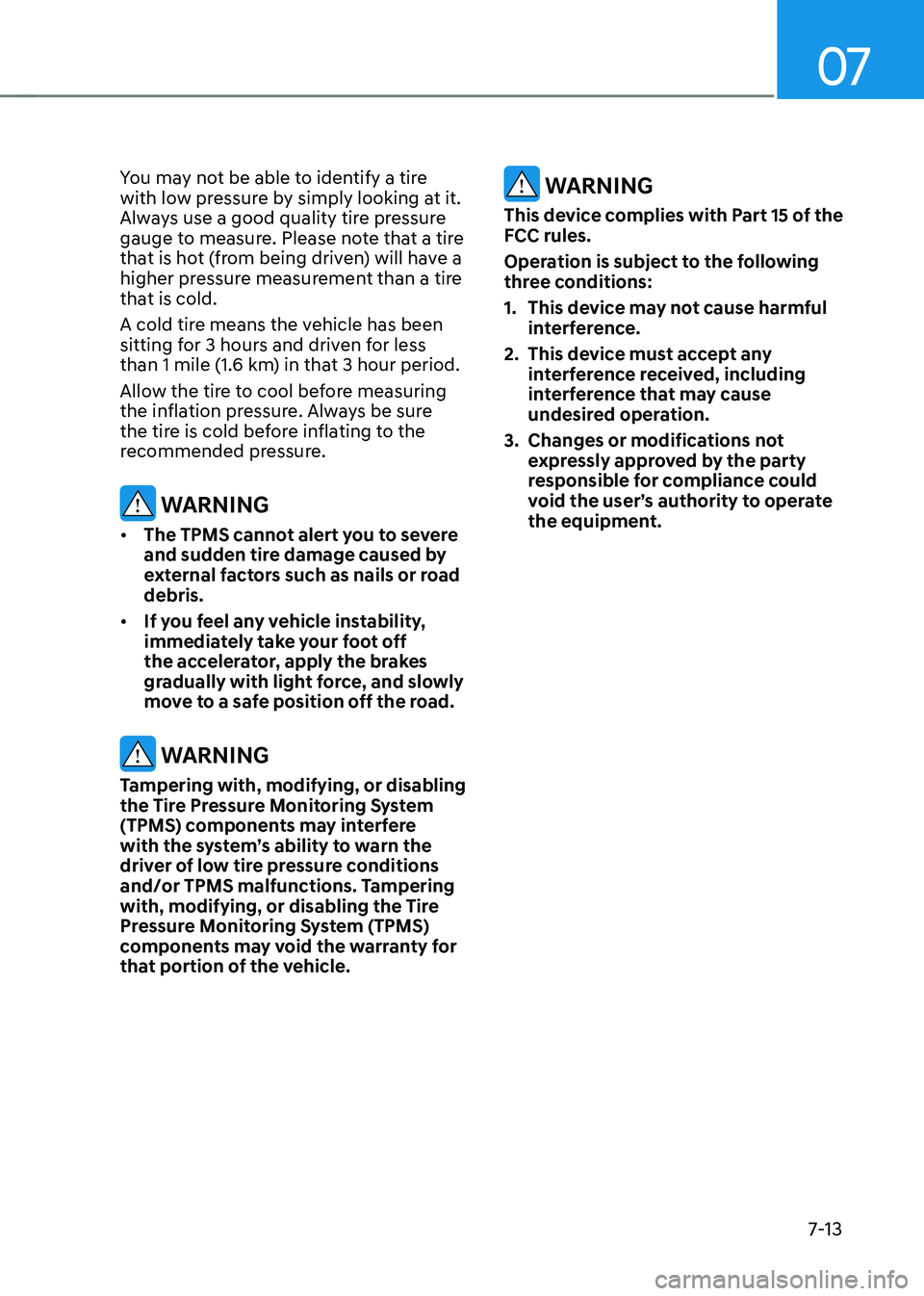 HYUNDAI SONATA HYBRID 2020 Owners Manual 07
7-13
You may not be able to identify a tire
with low pressure by simply looking at it.
Always use a good quality tire pressure
gauge to measure. Please note that a tire
that is hot (from being HYUNDAI SONATA HYBRID 2020 Owners Manual 07
7-13
You may not be able to identify a tire
with low pressure by simply looking at it.
Always use a good quality tire pressure
gauge to measure. Please note that a tire
that is hot (from being