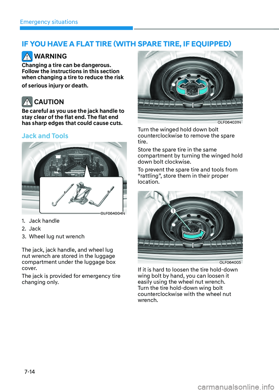 HYUNDAI SONATA HYBRID 2020 Owners Manual Emergency situations
7-14
IF YOU HAVE A FLAT TIRE (WITH SPARE TIRE, IF EQUIPPED)
WARNING
Changing a tire can be dangerous.
Follow the instructions in this section
when changing a tire to reduce the HYUNDAI SONATA HYBRID 2020 Owners Manual Emergency situations
7-14
IF YOU HAVE A FLAT TIRE (WITH SPARE TIRE, IF EQUIPPED)
WARNING
Changing a tire can be dangerous.
Follow the instructions in this section
when changing a tire to reduce the