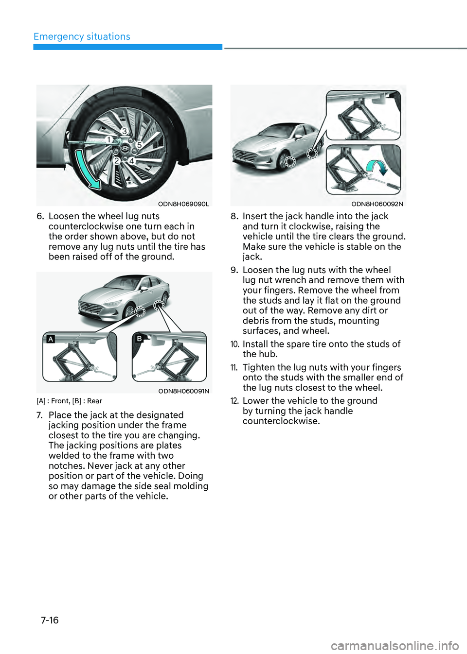 HYUNDAI SONATA HYBRID 2020 Owners Manual Emergency situations
7-16
ODN8H069090L
6. Loosen the wheel lug nuts
counterclockwise one turn each in
the order shown above, but do not
remove any lug nuts until the tire has
been raised off of th HYUNDAI SONATA HYBRID 2020 Owners Manual Emergency situations
7-16
ODN8H069090L
6. Loosen the wheel lug nuts
counterclockwise one turn each in
the order shown above, but do not
remove any lug nuts until the tire has
been raised off of th