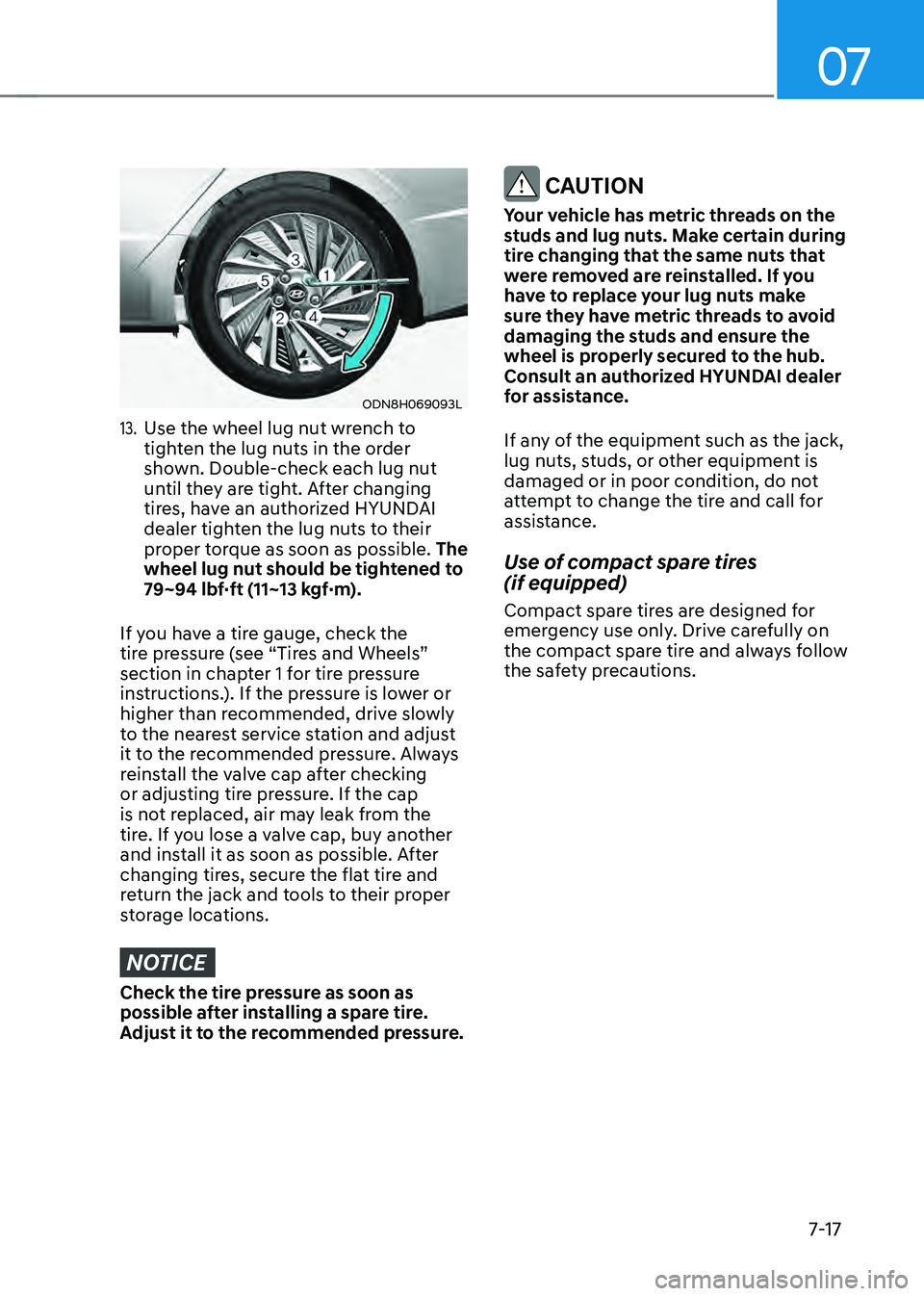HYUNDAI SONATA HYBRID 2020 Owners Manual 07
7-17
ODN8H069093L
13. Use the wheel lug nut wrench to
tighten the lug nuts in the order
shown. Double-check each lug nut
until they are tight. After changing
tires, have an authorized HYUNDAI
HYUNDAI SONATA HYBRID 2020 Owners Manual 07
7-17
ODN8H069093L
13. Use the wheel lug nut wrench to
tighten the lug nuts in the order
shown. Double-check each lug nut
until they are tight. After changing
tires, have an authorized HYUNDAI