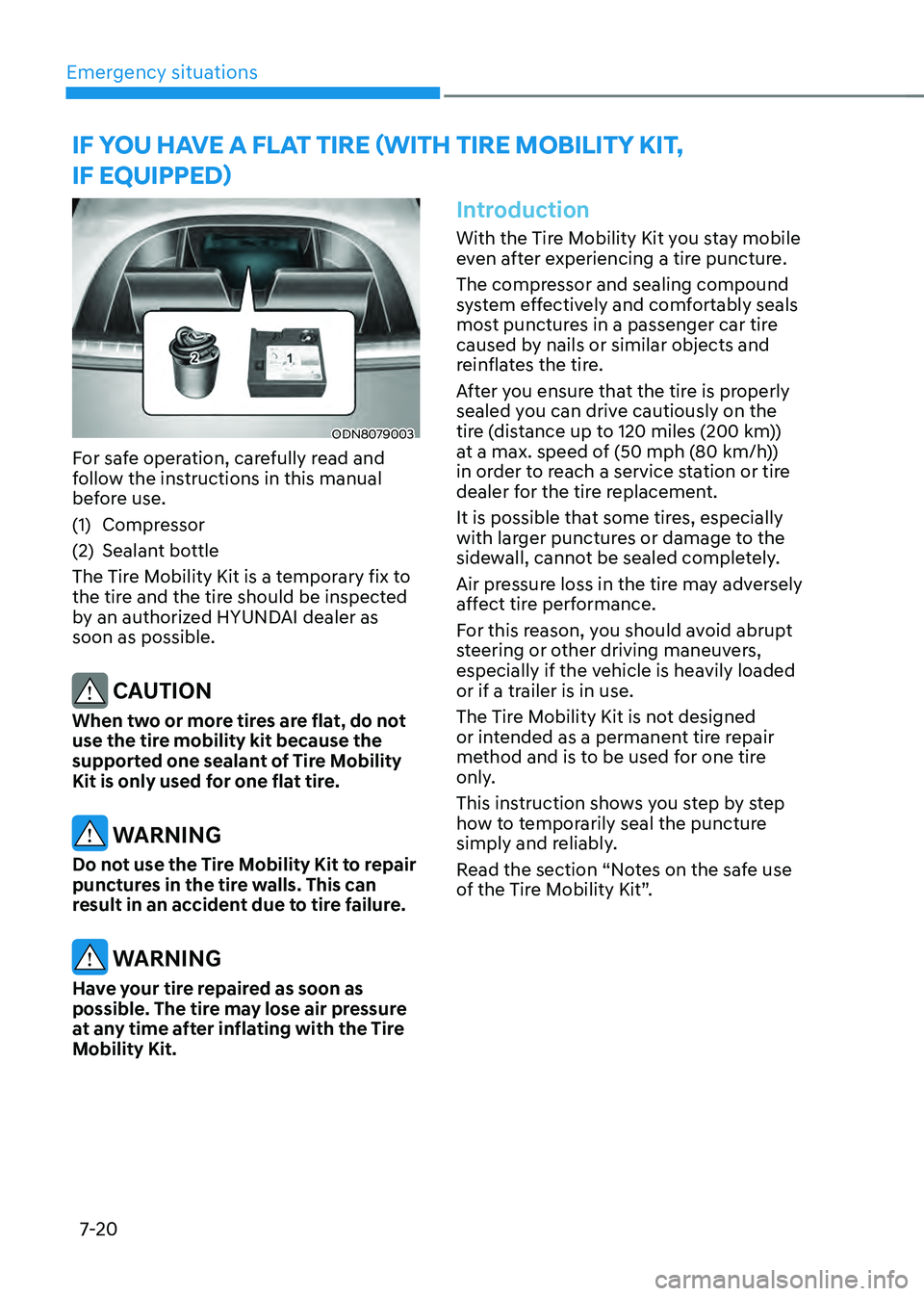 HYUNDAI SONATA HYBRID 2020 Owners Manual Emergency situations
7-20
ODN8079003
For safe operation, carefully read and
follow the instructions in this manual
before use.
(1) Compressor
(2) Sealant bottle
The Tire Mobility Kit is a temporary HYUNDAI SONATA HYBRID 2020 Owners Manual Emergency situations
7-20
ODN8079003
For safe operation, carefully read and
follow the instructions in this manual
before use.
(1) Compressor
(2) Sealant bottle
The Tire Mobility Kit is a temporary