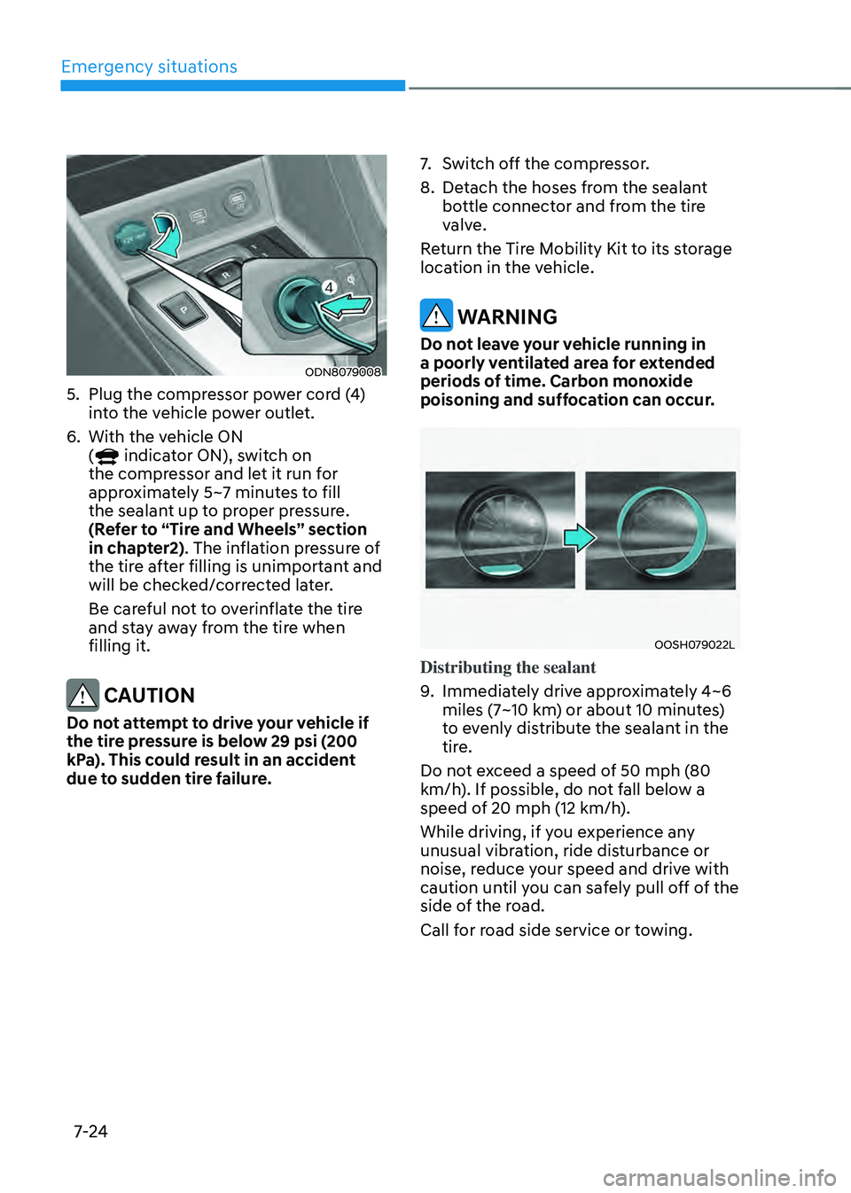 HYUNDAI SONATA HYBRID 2020 Owners Manual Emergency situations
7-24
ODN8079008
5. Plug the compressor power cord (4)
into the vehicle power outlet.
6. With the vehicle ON
( indicator ON), switch on
the compressor and let it run for
approx HYUNDAI SONATA HYBRID 2020 Owners Manual Emergency situations
7-24
ODN8079008
5. Plug the compressor power cord (4)
into the vehicle power outlet.
6. With the vehicle ON
( indicator ON), switch on
the compressor and let it run for
approx
