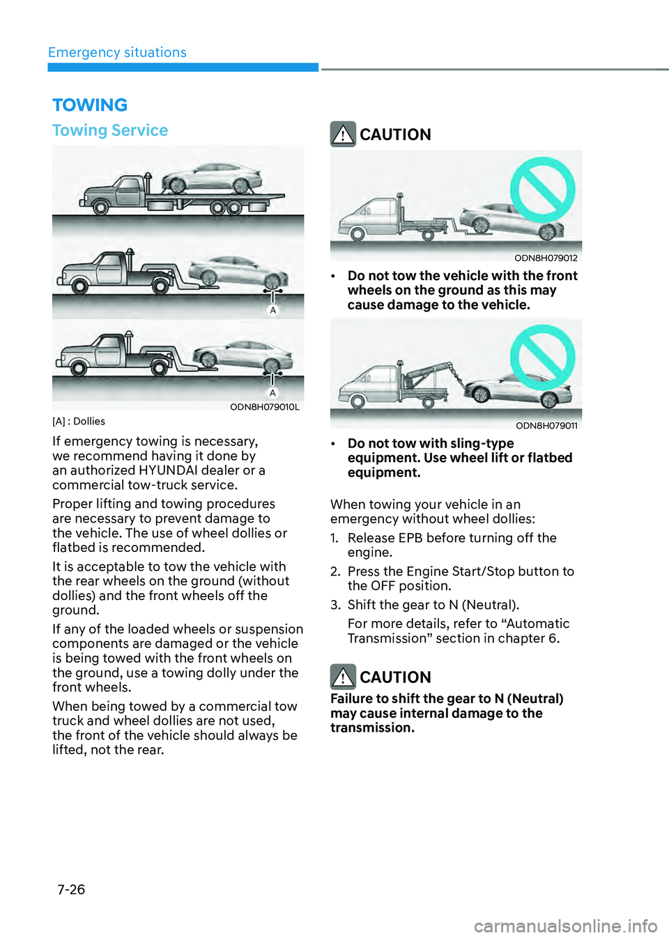 HYUNDAI SONATA HYBRID 2020  Owners Manual Emergency situations
7-26
Towing Service
ODN8H079010L[A] : Dollies
If emergency towing is necessary, 
we recommend having it done by 
an authorized HYUNDAI dealer or a 
commercial tow-truck service.
P