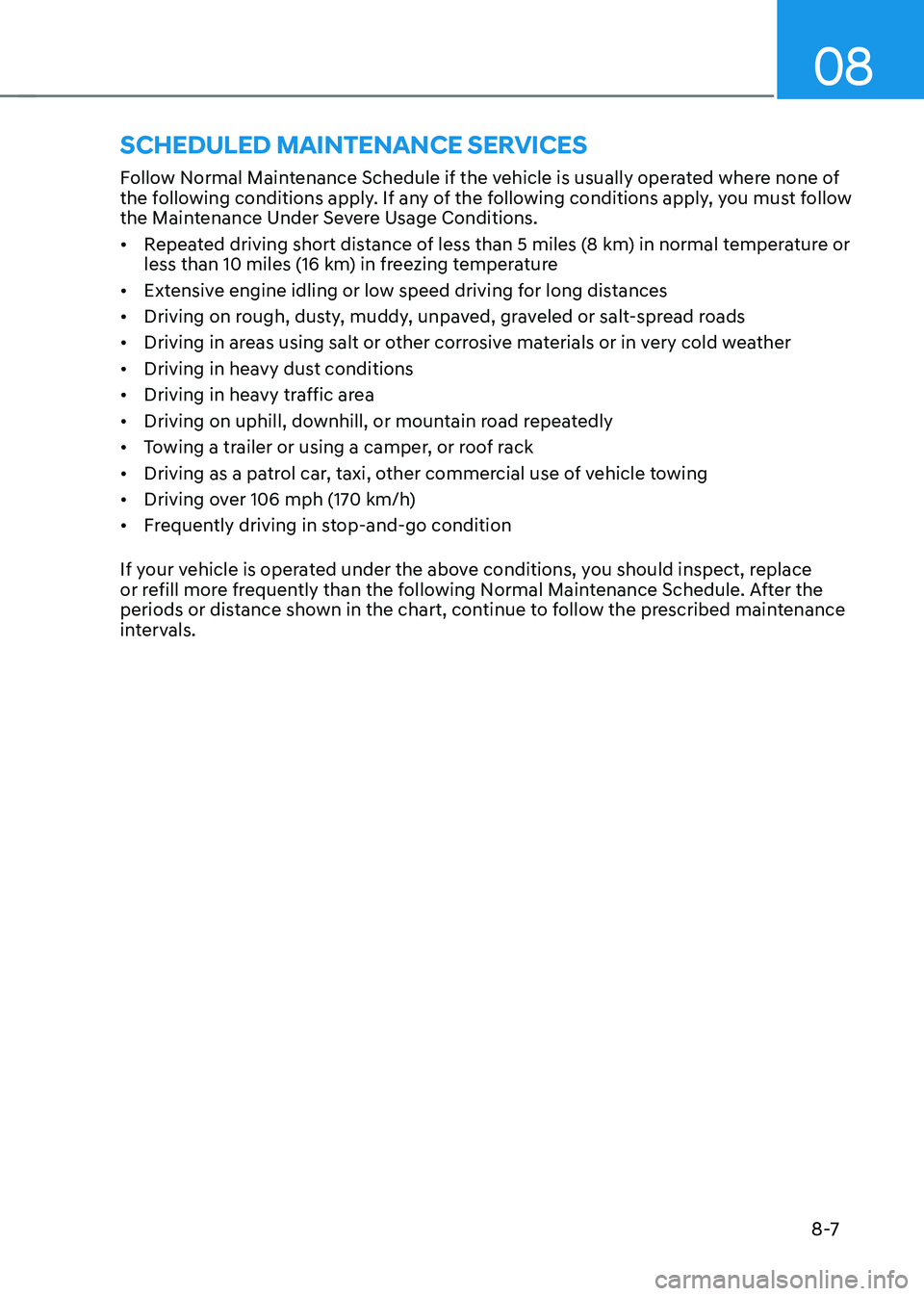 HYUNDAI SONATA HYBRID 2020  Owners Manual 08
8 -7
Follow Normal Maintenance Schedule if the vehicle is usually operated where none of 
the following conditions apply. If any of the following conditions apply, you must follow 
the Maintenance 